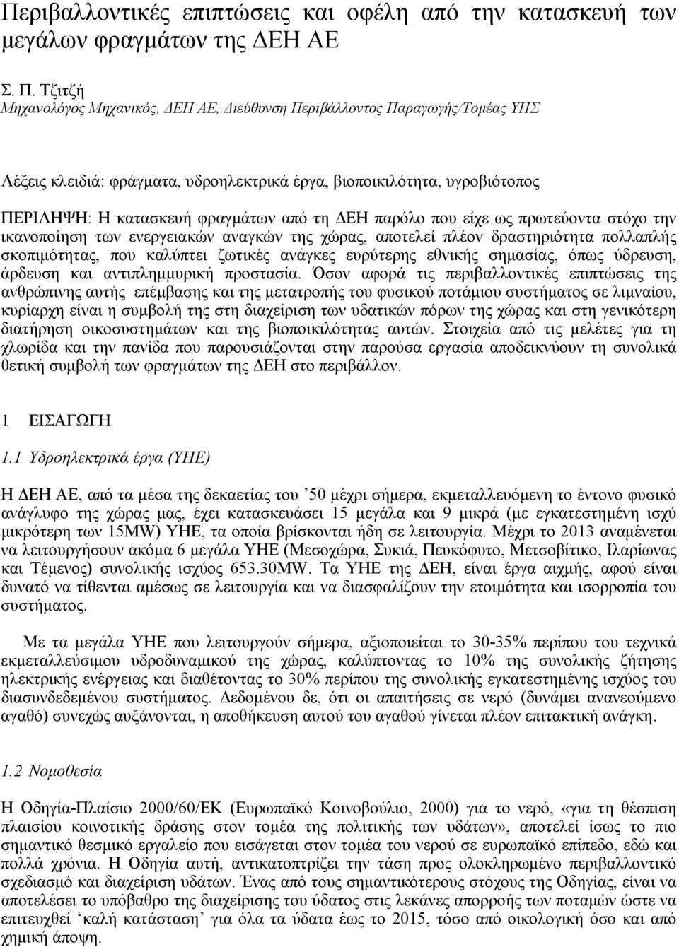 παρόλο που είχε ως πρωτεύοντα στόχο την ικανοποίηση των ενεργειακών αναγκών της χώρας, αποτελεί πλέον δραστηριότητα πολλαπλής σκοπιµότητας, που καλύπτει ζωτικές ανάγκες ευρύτερης εθνικής σηµασίας,