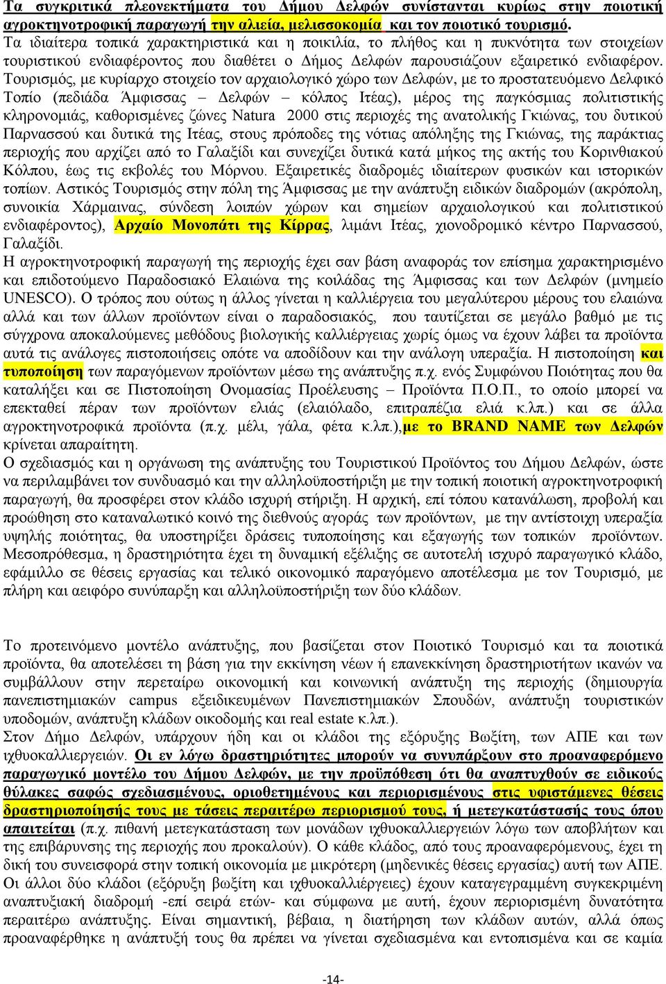 Τουρισμός, με κυρίαρχο στοιχείο τον αρχαιολογικό χώρο των Δελφών, με το προστατευόμενο Δελφικό Τοπίο (πεδιάδα Άμφισσας Δελφών κόλπος Ιτέας), μέρος της παγκόσμιας πολιτιστικής κληρονομιάς,