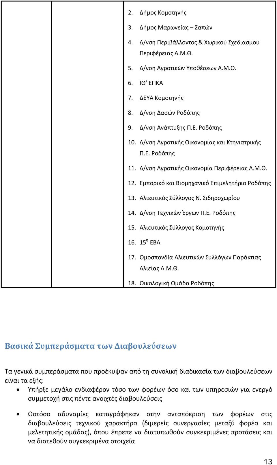 Αλιευτικός Σύλλογος Ν. Σιδηροχωρίου 14. Δ/νση Τεχνικών Έργων Π.Ε. Ροδόπης 15. Αλιευτικός Σύλλογος Κομοτηνής 16. 15 η ΕΒΑ 17. Ομοσπονδία Αλιευτικών Συλλόγων Παράκτιας Αλιείας Α.Μ.Θ. 18.