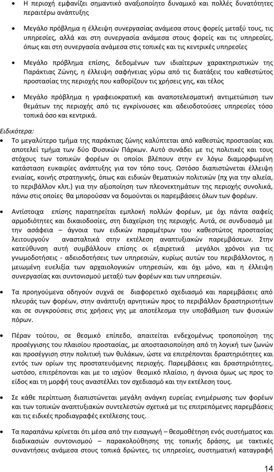 Παράκτιας Ζώνης, η έλλειψη σαφήνειας γύρω από τις διατάξεις του καθεστώτος προστασίας της περιοχής που καθορίζουν τις χρήσεις γης, και τέλος Μεγάλο πρόβλημα η γραφειοκρατική και αναποτελεσματική