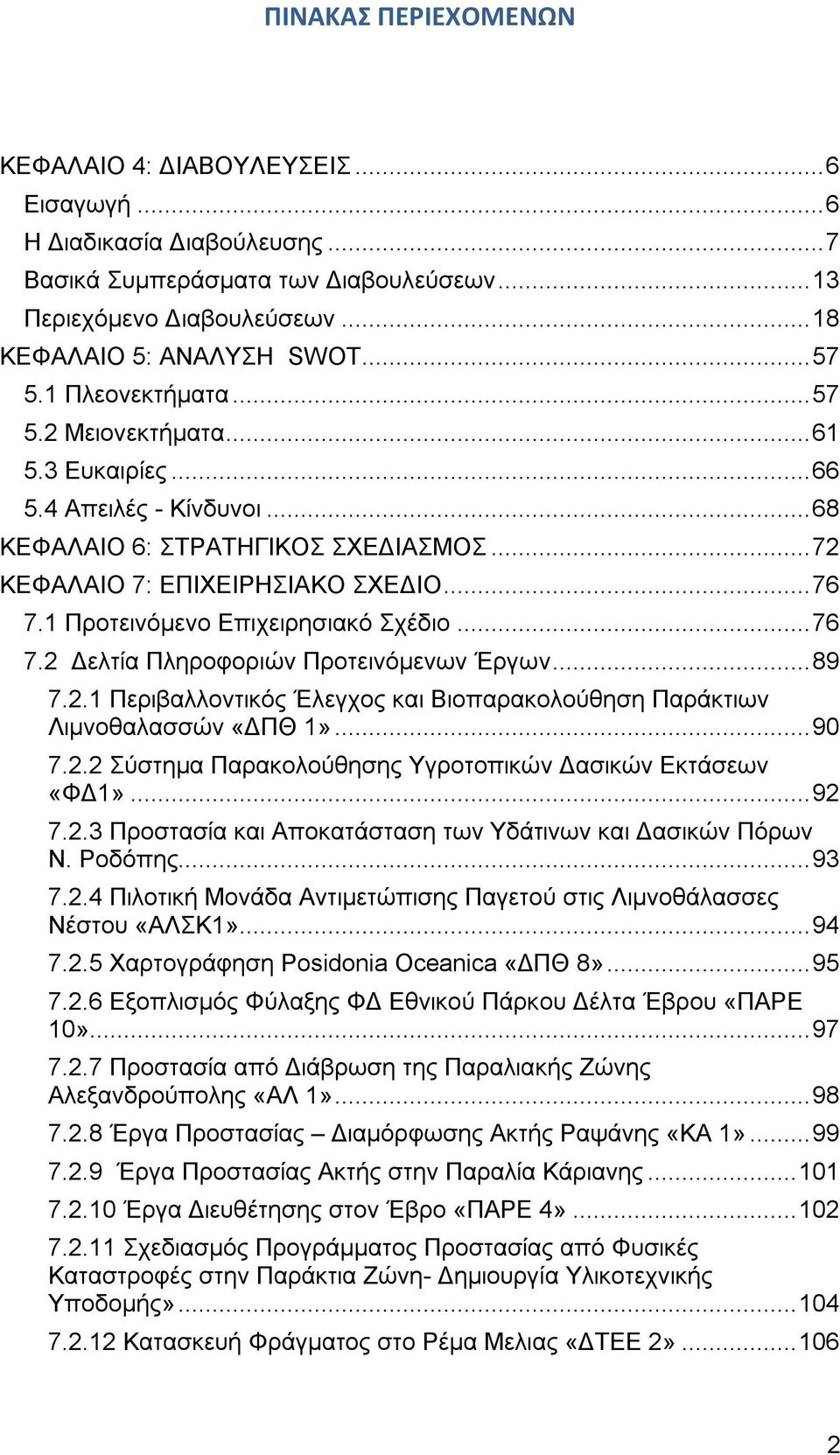 1 Προτεινόμενο Επιχειρησιακό Σχέδιο...76 7.2 Δελτία Πληροφοριών Προτεινόμενων Έργων...89 7.2.1 Περιβαλλοντικός Έλεγχος και Βιοπαρακολούθηση Παράκτιων Λιμνοθαλασσών «ΔΠΘ 1»...90 7.2.2 Σύστημα Παρακολούθησης Υγροτοπικών Δασικών Εκτάσεων «ΦΔ1».