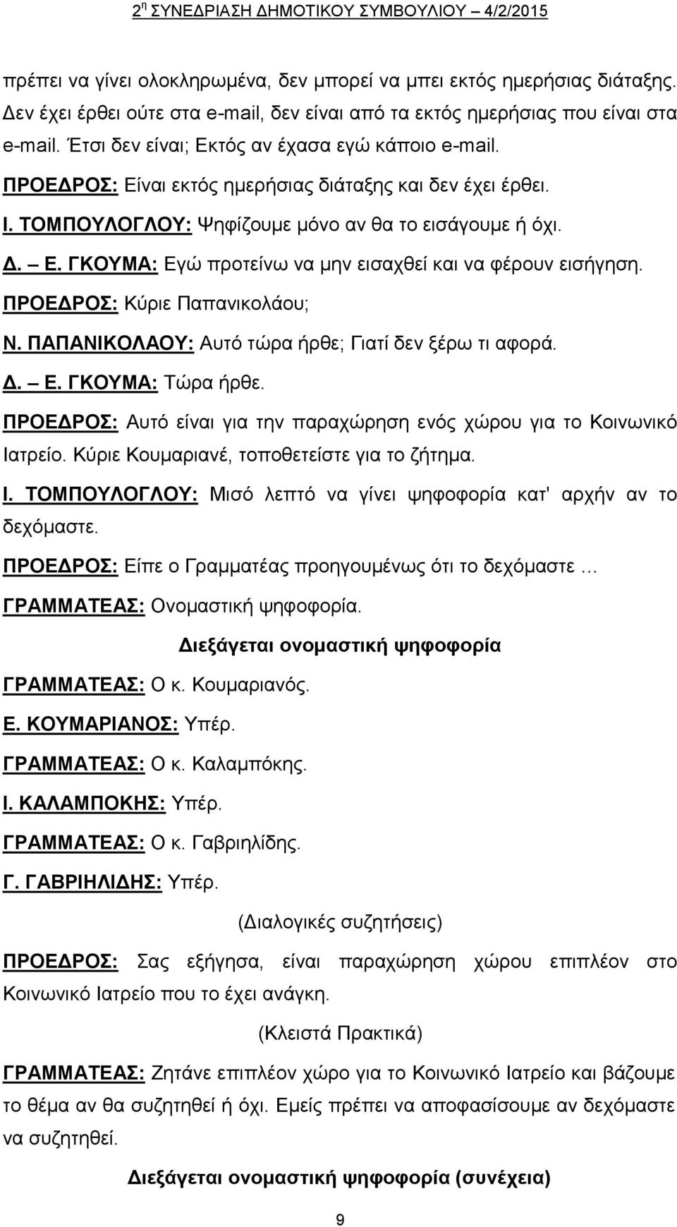 ΤΟΜΠΟΥΛΟΓΛΟΥ: Ψηφίζουμε μόνο αν θα το εισάγουμε ή όχι. Δ. Ε. ΓΚΟΥΜΑ: Εγώ προτείνω να μην εισαχθεί και να φέρουν εισήγηση. ΠΡΟΕΔΡΟΣ: Κύριε Παπανικολάου; Ν.