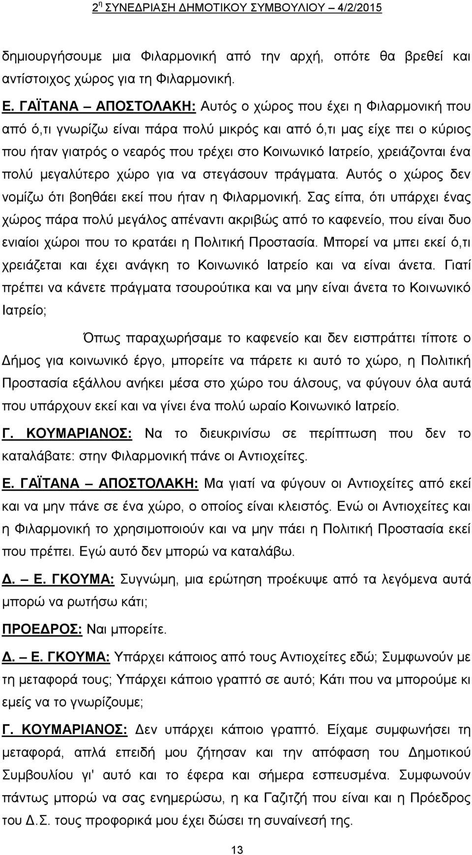 χρειάζονται ένα πολύ μεγαλύτερο χώρο για να στεγάσουν πράγματα. Αυτός ο χώρος δεν νομίζω ότι βοηθάει εκεί που ήταν η Φιλαρμονική.