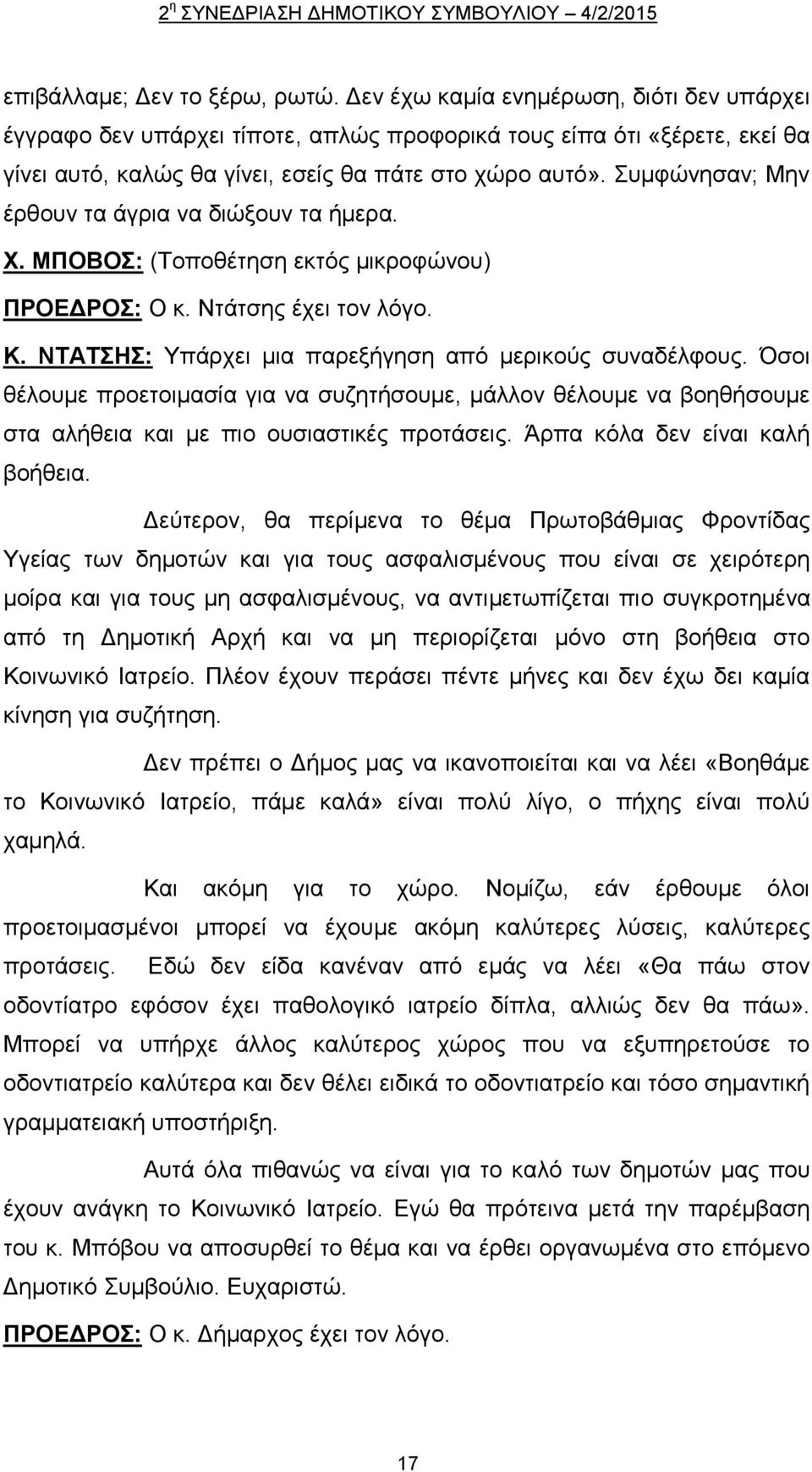 Συμφώνησαν; Μην έρθουν τα άγρια να διώξουν τα ήμερα. Χ. ΜΠΟΒΟΣ: (Τοποθέτηση εκτός μικροφώνου) ΠΡΟΕΔΡΟΣ: Ο κ. Ντάτσης έχει τον λόγο. Κ. ΝΤΑΤΣΗΣ: Υπάρχει μια παρεξήγηση από μερικούς συναδέλφους.