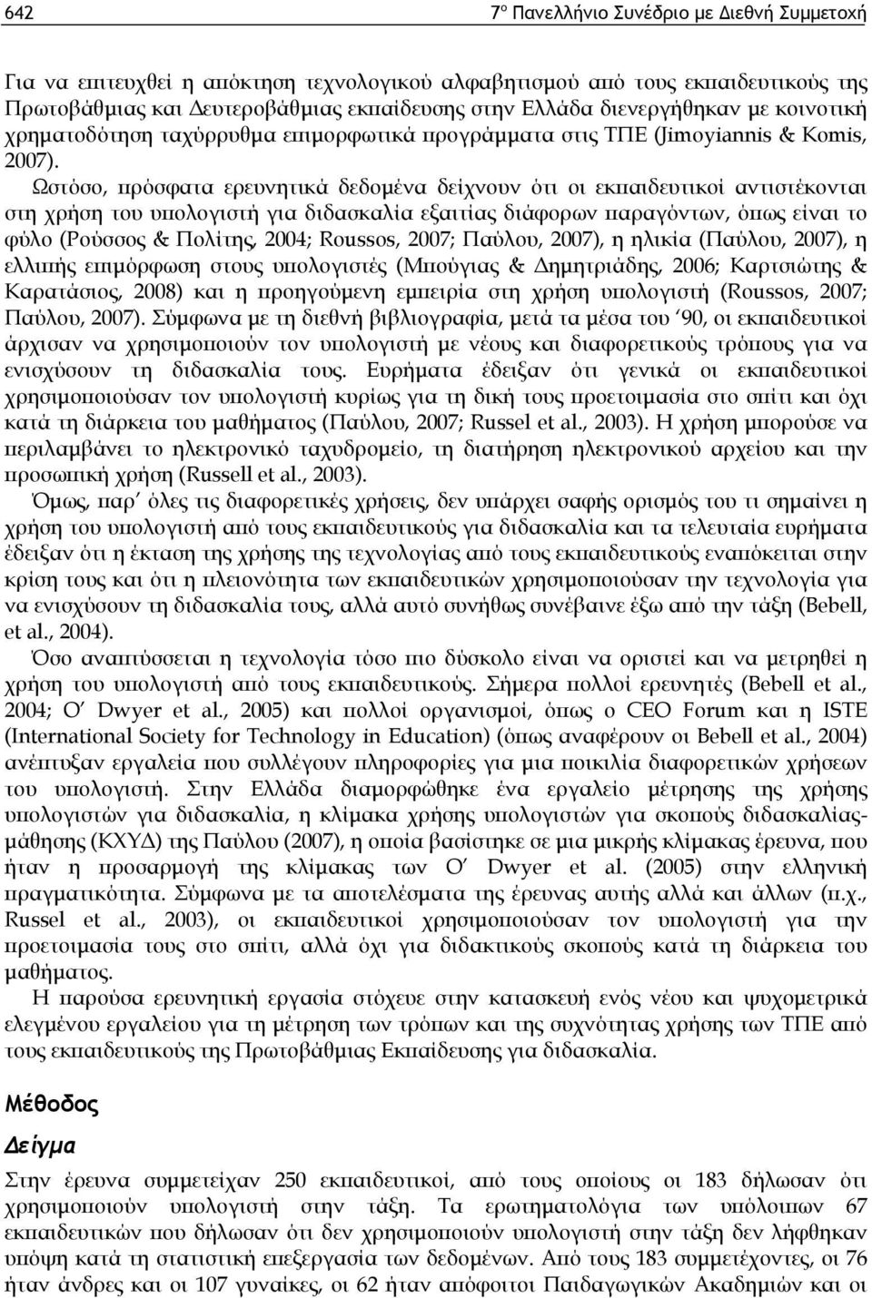 Ωστόσο, πρόσφατα ερευνητικά δεδομένα δείχνουν ότι οι εκπαιδευτικοί αντιστέκονται στη χρήση του υπολογιστή για διδασκαλία εξαιτίας διάφορων παραγόντων, όπως είναι το φύλο (Ρούσσος & Πολίτης, 2004;