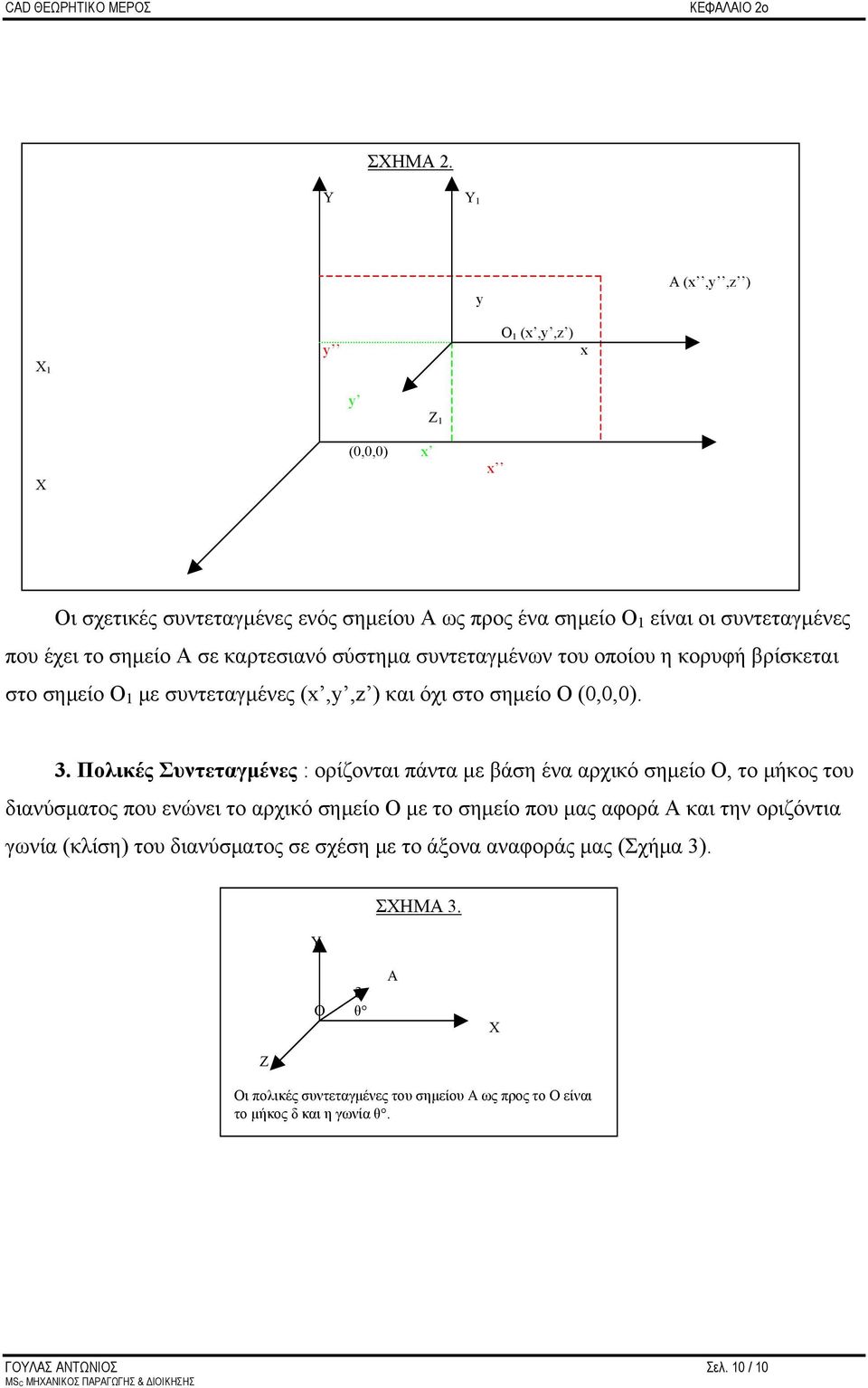 καρτεσιανό σύστημα συντεταγμένων του οποίου η κορυφή βρίσκεται στο σημείο Ο 1 με συντεταγμένες (x,y,z ) και όχι στο σημείο Ο (0,0,0). 3.