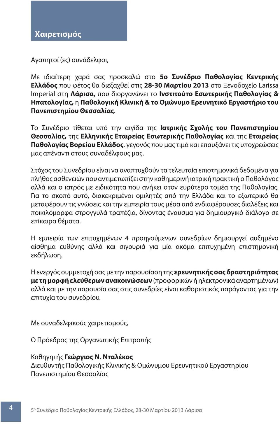 Το Συνέδριο τίθεται υπό την αιγίδα της Ιατρικής Σχολής του Πανεπιστημίου Θεσσαλίας, της Ελληνικής Εταιρείας Εσωτερικής Παθολογίας και της Εταιρείας Παθολογίας Βορείου Ελλάδος, γεγονός που μας τιμά