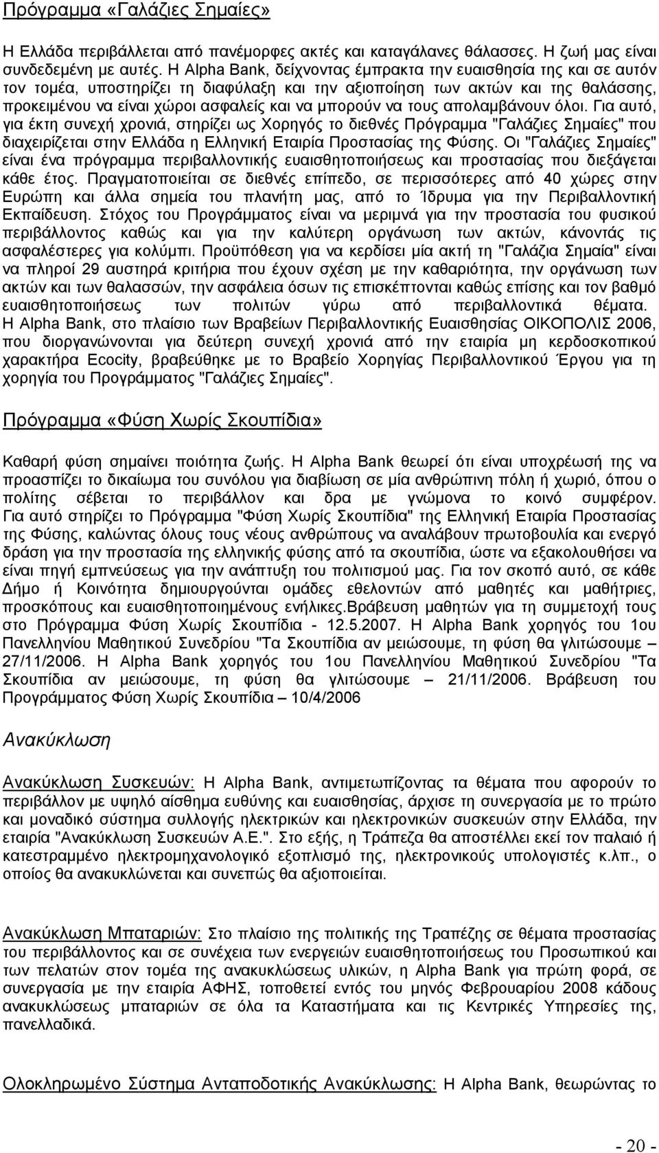 να τους απολαμβάνουν όλοι. Για αυτό, για έκτη συνεχή χρονιά, στηρίζει ως Χορηγός το διεθνές Πρόγραμμα "Γαλάζιες Σημαίες" που διαχειρίζεται στην Ελλάδα η Ελληνική Εταιρία Προστασίας της Φύσης.