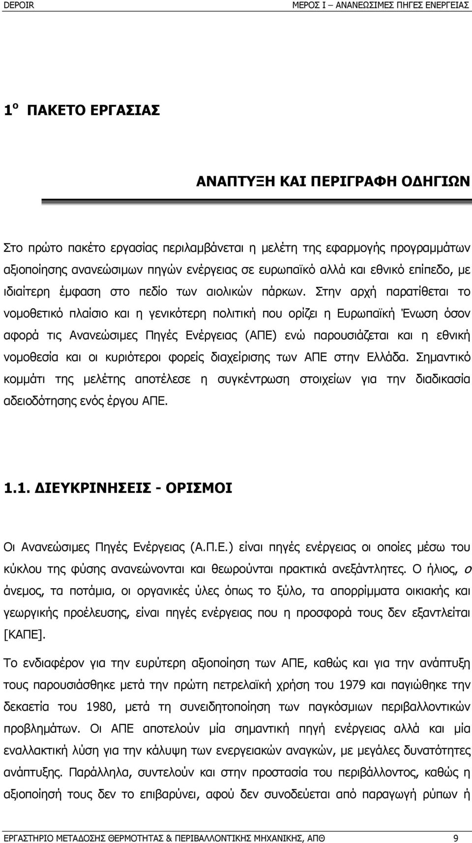 Στην αρχή παρατίθεται το νοµοθετικό πλαίσιο και η γενικότερη πολιτική που ορίζει η Ευρωπαϊκή Ένωση όσον αφορά τις Ανανεώσιµες Πηγές Ενέργειας (ΑΠΕ) ενώ παρουσιάζεται και η εθνική νοµοθεσία και οι