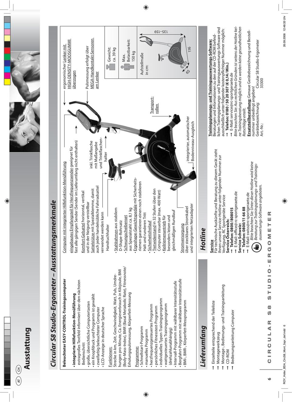 Energieverbrauch in Kilojoule, BMI (Body-Mass-Index), BMR (Basal Metabolic Rate), Fitnessnote/ Erholungspulsmessung, Körperfett-Messung Programme: (drehzahlunabhängig) Computer mit integrierter