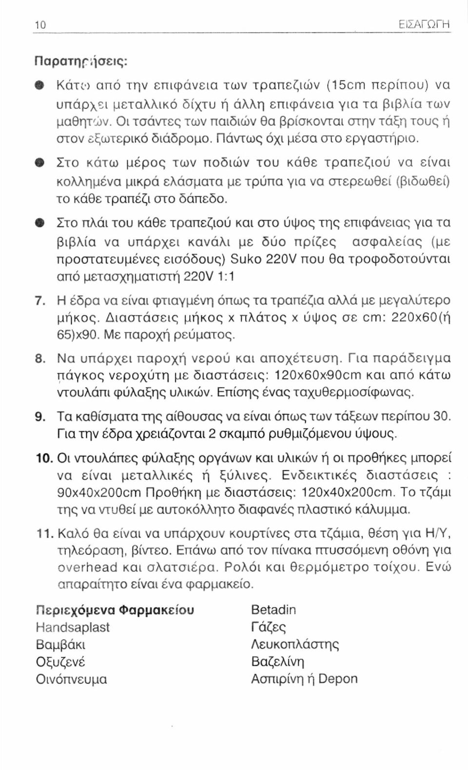 Στο κάτω μέρος των ποδιών του κάθε τραπεζιού να είναι κολλημένα μικρά ελάσματα με τρύπα για να στερεωθεί (βιδωθεί) το κάθε τραπέζι στο δάπεδο.