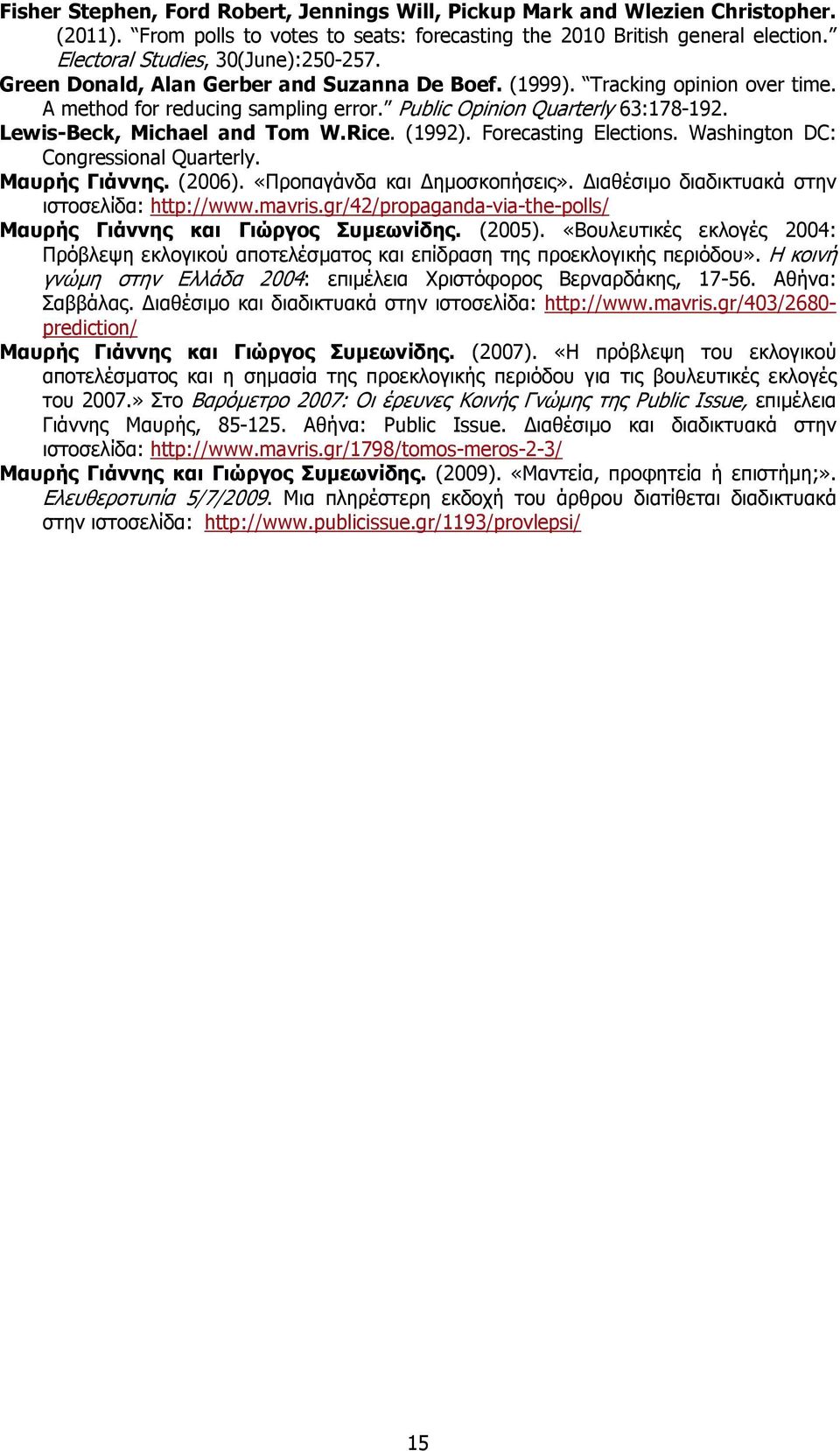 Lewis-Beck, Michael and Tom W.Rice. (1992). Forecasting Elections. Washington DC: Congressional Quarterly. Μαυρής Γιάννης. (2006). «Προπαγάνδα και ηµοσκοπήσεις».