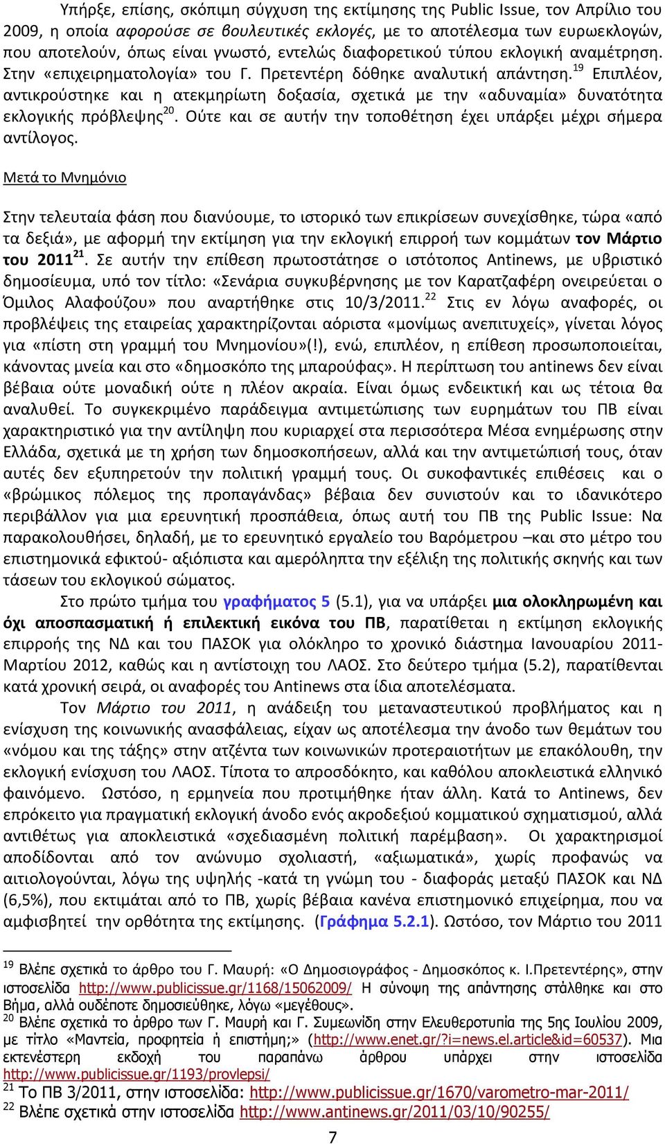 19 Επιπλέον, αντικρούστηκε και η ατεκμηρίωτη δοξασία, σχετικά με την «αδυναμία» δυνατότητα εκλογικής πρόβλεψης 20. Ούτε και σε αυτήν την τοποθέτηση έχει υπάρξει μέχρι σήμερα αντίλογος.