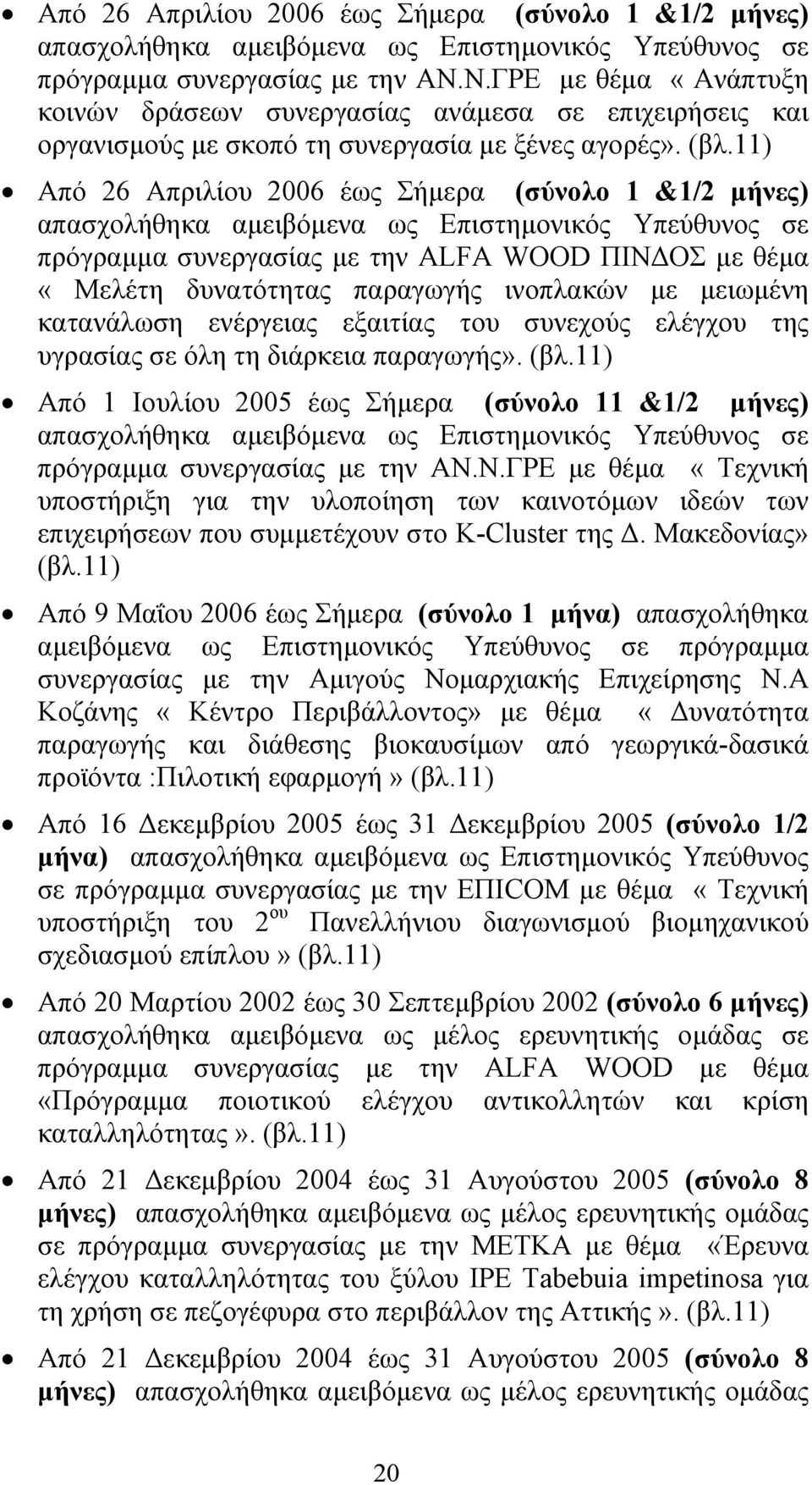 11) Από 26 Απριλίου 2006 έως Σήµερα (σύνολο 1 &1/2 µήνες) πρόγραµµα συνεργασίας µε την ALFA WOOD ΠΙΝ ΟΣ µε θέµα «Μελέτη δυνατότητας παραγωγής ινοπλακών µε µειωµένη κατανάλωση ενέργειας εξαιτίας του