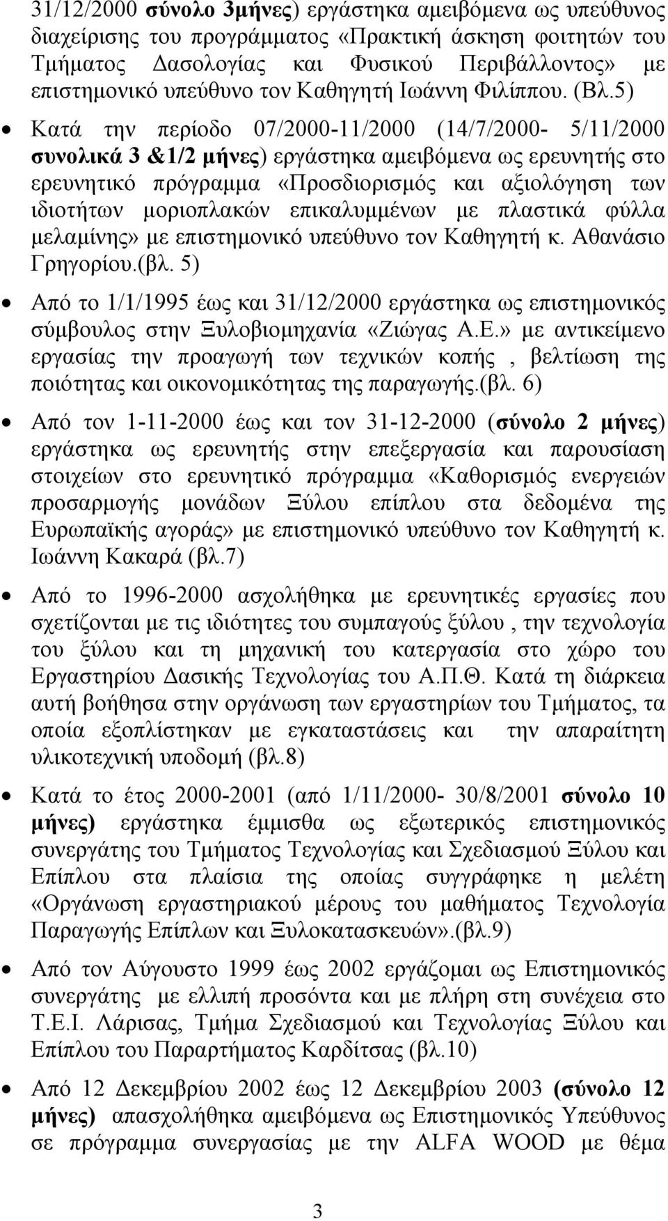 5) Κατά την περίοδο 07/2000-11/2000 (14/7/2000-5/11/2000 συνολικά 3 &1/2 µήνες) εργάστηκα αµειβόµενα ως ερευνητής στο ερευνητικό πρόγραµµα «Προσδιορισµός και αξιολόγηση των ιδιοτήτων µοριοπλακών