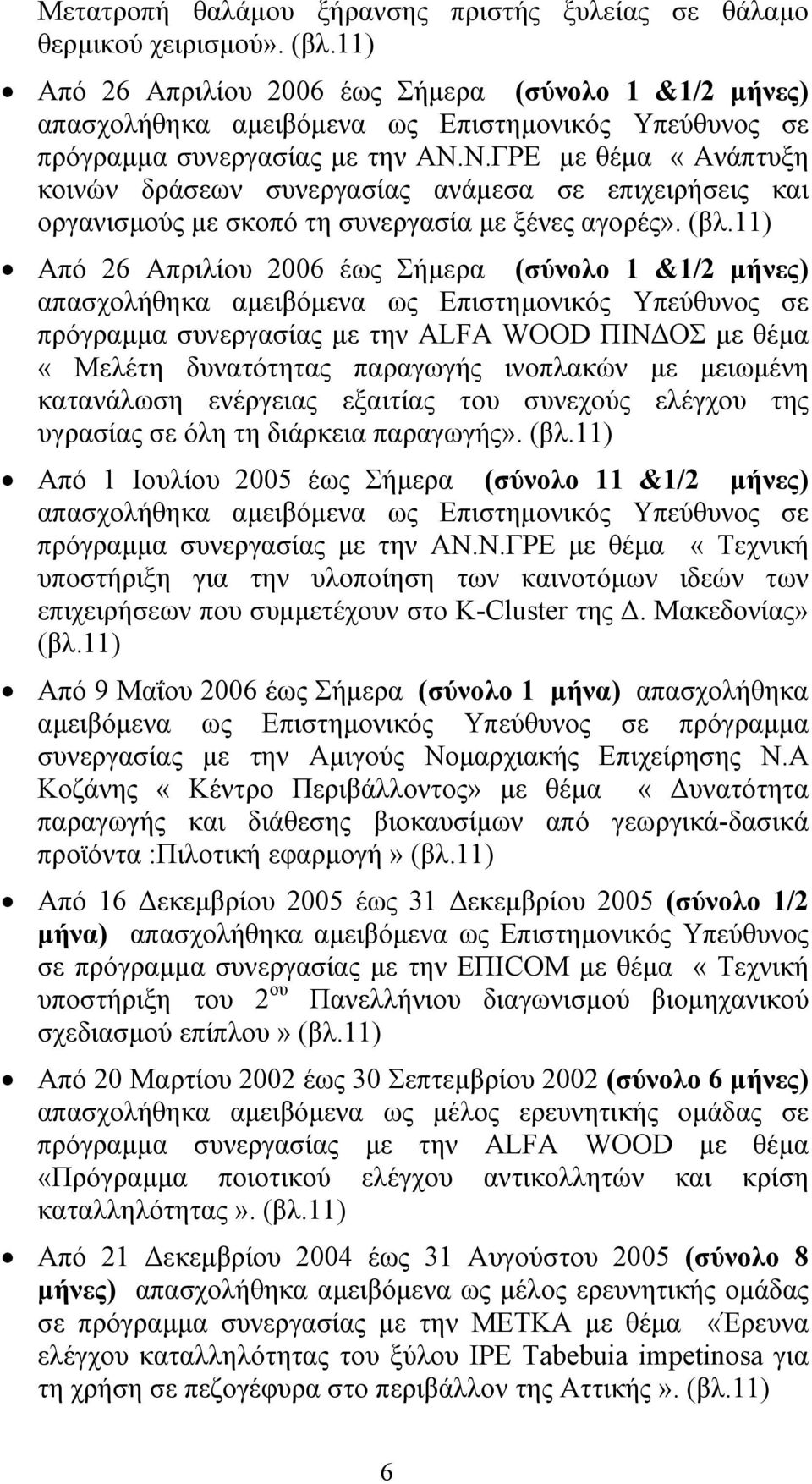 11) Από 26 Απριλίου 2006 έως Σήµερα (σύνολο 1 &1/2 µήνες) πρόγραµµα συνεργασίας µε την ALFA WOOD ΠΙΝ ΟΣ µε θέµα «Μελέτη δυνατότητας παραγωγής ινοπλακών µε µειωµένη κατανάλωση ενέργειας εξαιτίας του