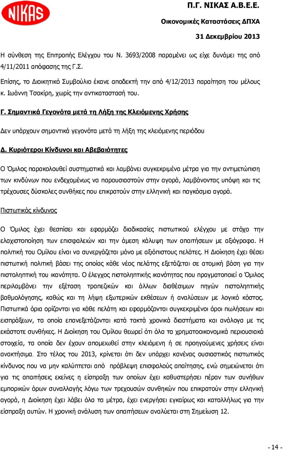 Κυριότεροι Κίνδυνοι και Αβεβαιότητες Ο Όμιλος παρακολουθεί συστηματικά και λαμβάνει συγκεκριμένα μέτρα για την αντιμετώπιση των κινδύνων που ενδεχομένως να παρουσιαστούν στην αγορά, λαμβάνοντας υπόψη