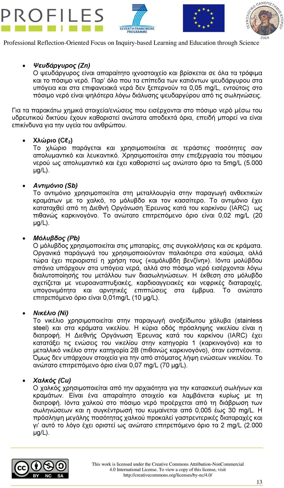 Για τα παρακάτω χημικά στοιχεία/ενώσεις που εισέρχονται στο πόσιμο νερό μέσω του υδρευτικού δικτύου έχουν καθοριστεί ανώτατα αποδεκτά όρια, επειδή μπορεί να είναι επικίνδυνα για την υγεία του