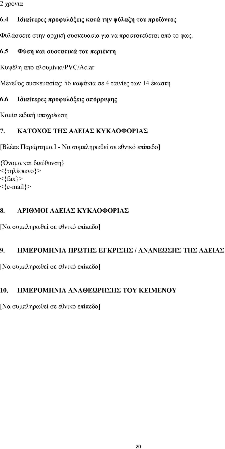 ΚΑΤΟΧΟΣ ΤΗΣ Α ΕΙΑΣ ΚΥΚΛΟΦΟΡΙΑΣ [Βλέπε Παράρτηµα Ι - Να συµπληρωθεί σε εθνικό επίπεδο] {Όνοµα και διεύθυνση} <{τηλέφωνο}> <{fax}> <{e-mail}> 8.