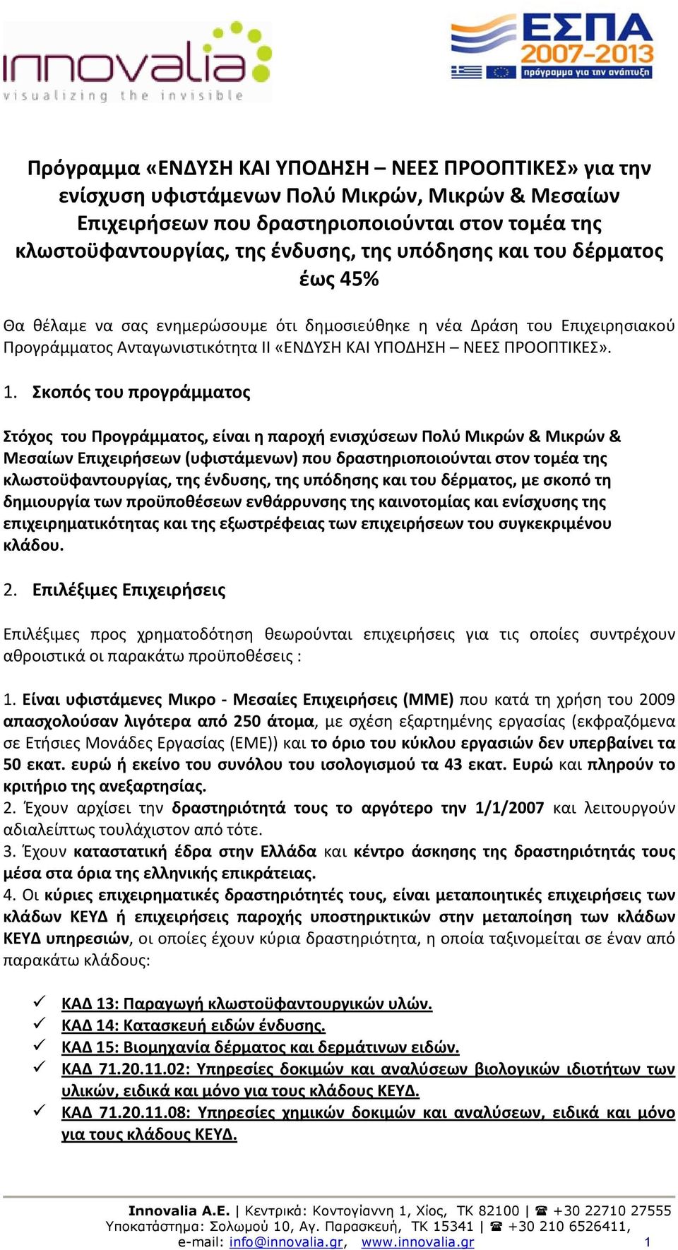 Σκοπός του προγράμματος Στόχος του Προγράμματος, είναι η παροχή ενισχύσεων Πολύ Μικρών & Μικρών & Μεσαίων Επιχειρήσεων (υφιστάμενων) που δραστηριοποιούνται στον τομέα της κλωστοϋφαντουργίας, της