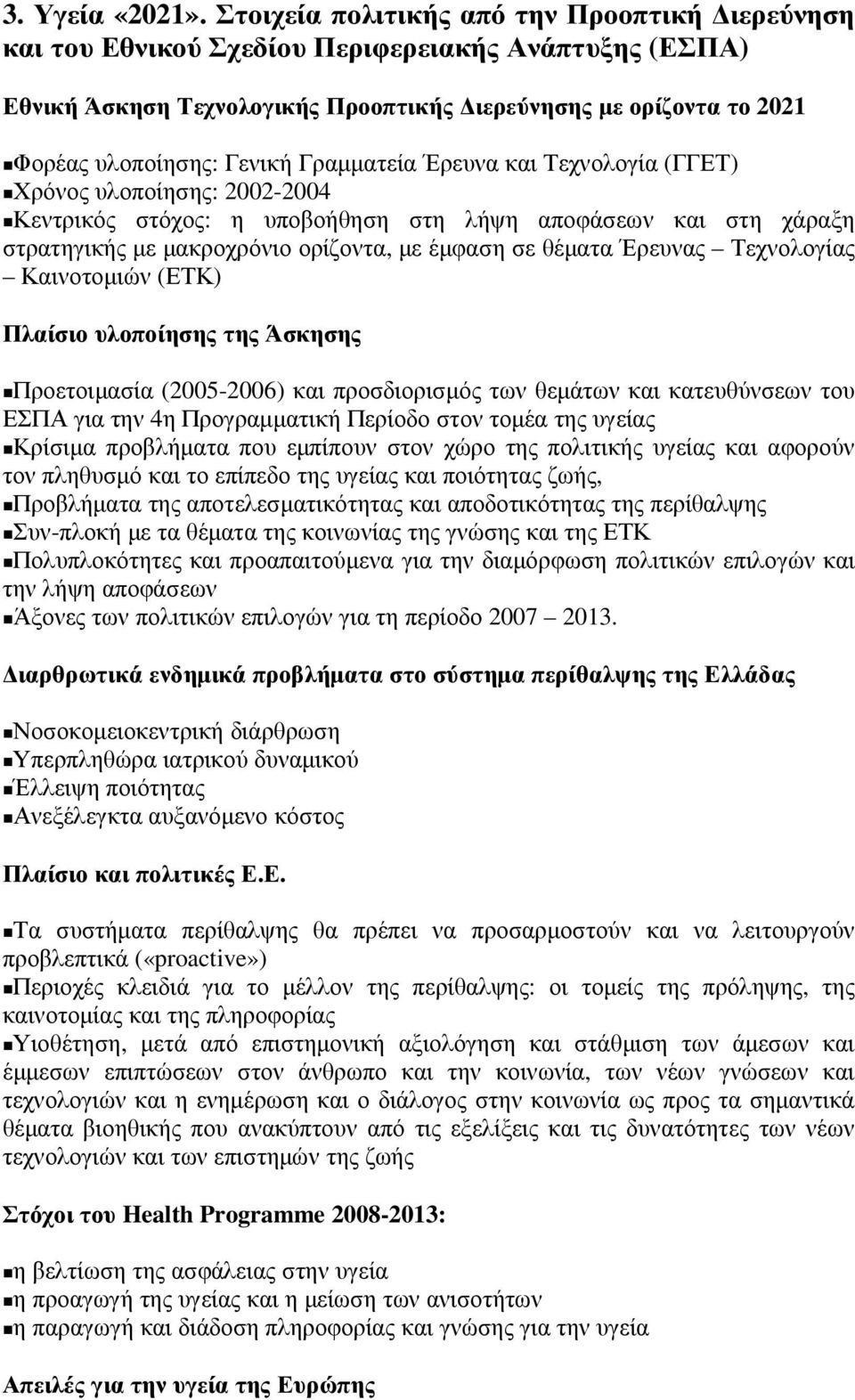 Γραµµατεία Έρευνα και Τεχνολογία (ΓΓΕΤ) Χρόνος υλοποίησης: 2002-2004 Κεντρικός στόχος: η υποβοήθηση στη λήψη αποφάσεων και στη χάραξη στρατηγικής µε µακροχρόνιο ορίζοντα, µε έµφαση σε θέµατα Έρευνας