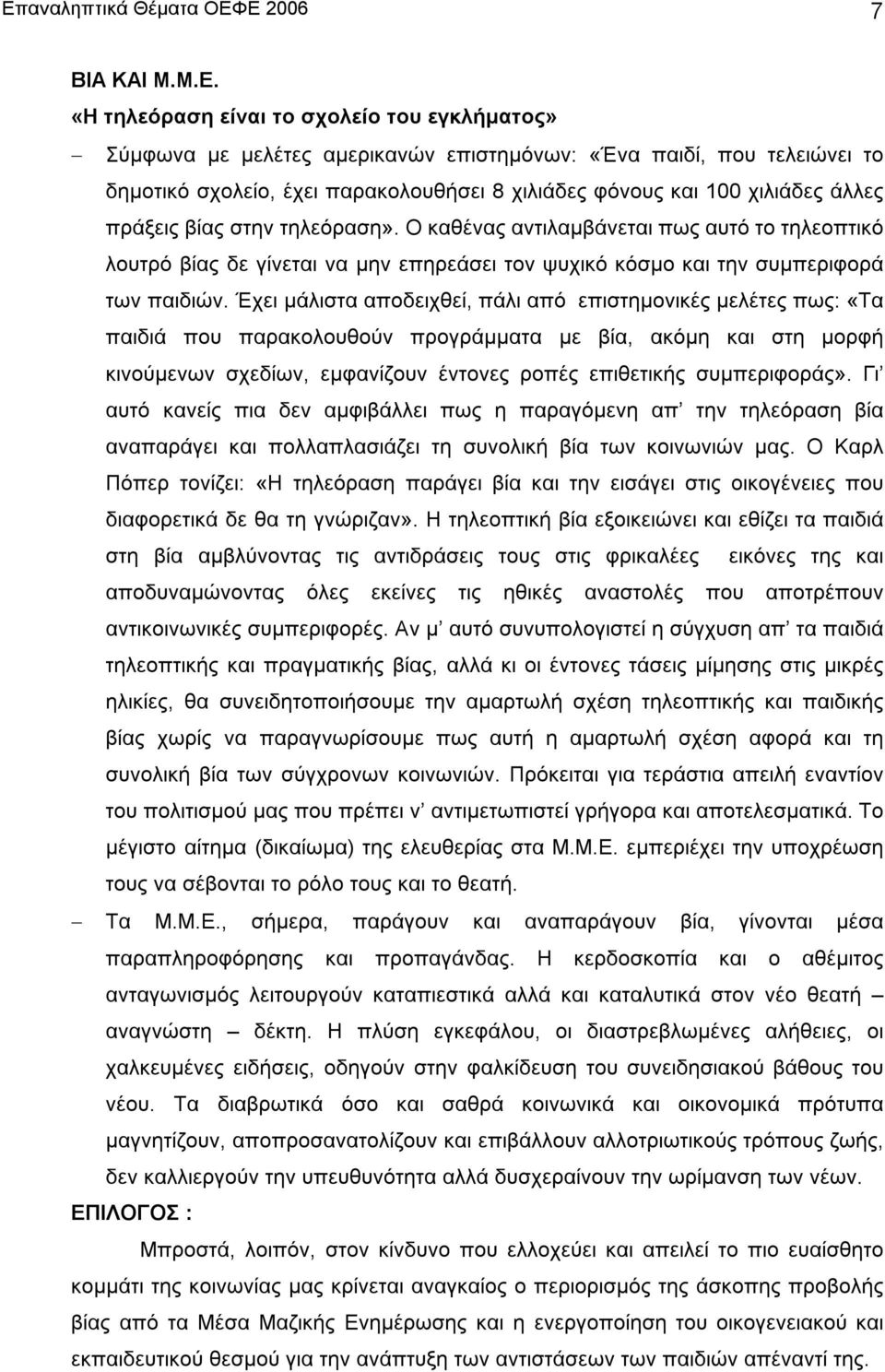 Ο καθένας αντιλαµβάνεται πως αυτό το τηλεοπτικό λουτρό βίας δε γίνεται να µην επηρεάσει τον ψυχικό κόσµο και την συµπεριφορά των παιδιών.