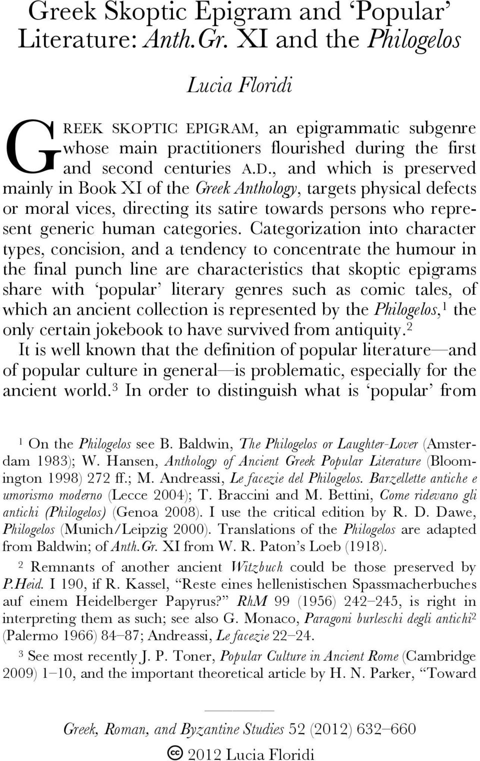 Categorization into character types, concision, and a tendency to concentrate the humour in the final punch line are characteristics that skoptic epigrams share with popular literary genres such as