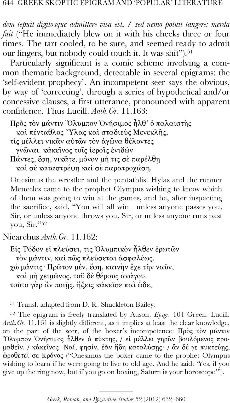 51 Particularly significant is a comic scheme involving a common thematic background, detectable in several epigrams: the self-evident prophecy.