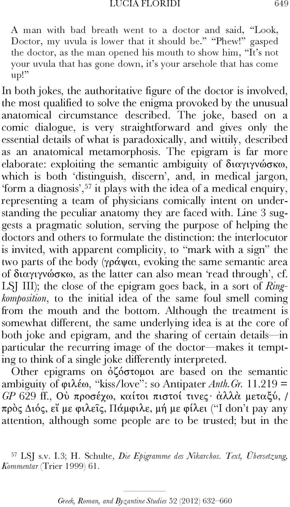 In both jokes, the authoritative figure of the doctor is involved, the most qualified to solve the enigma provoked by the unusual anatomical circumstance described.