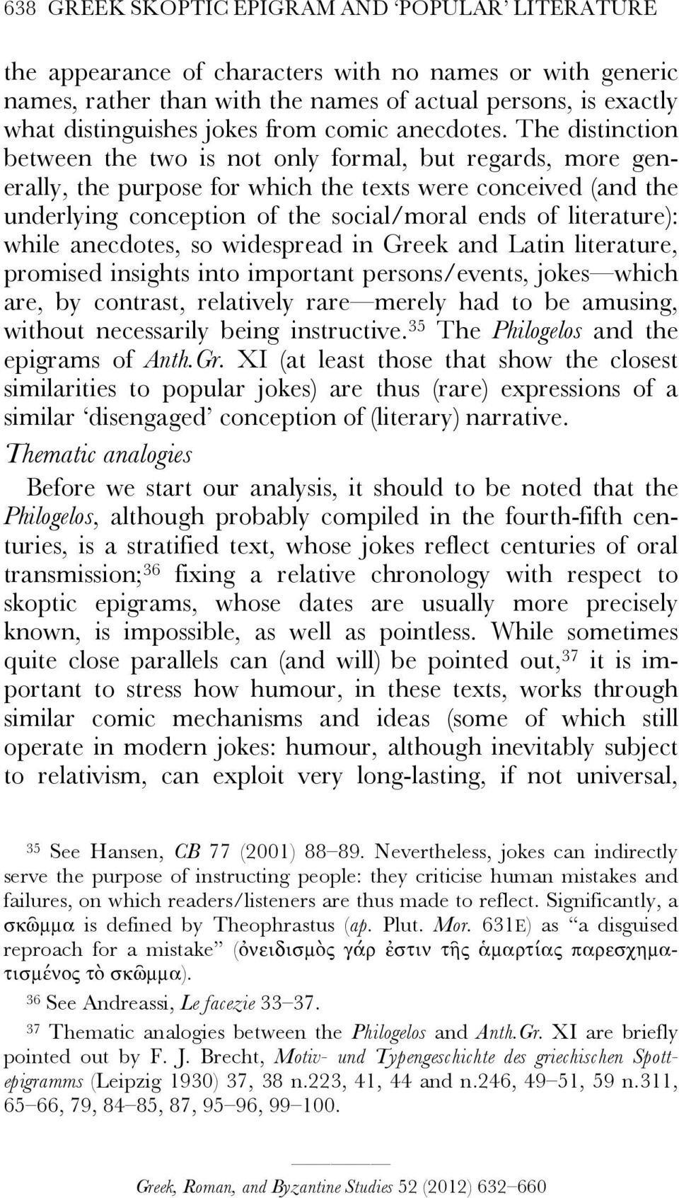 The distinction between the two is not only formal, but regards, more generally, the purpose for which the texts were conceived (and the underlying conception of the social/moral ends of literature):