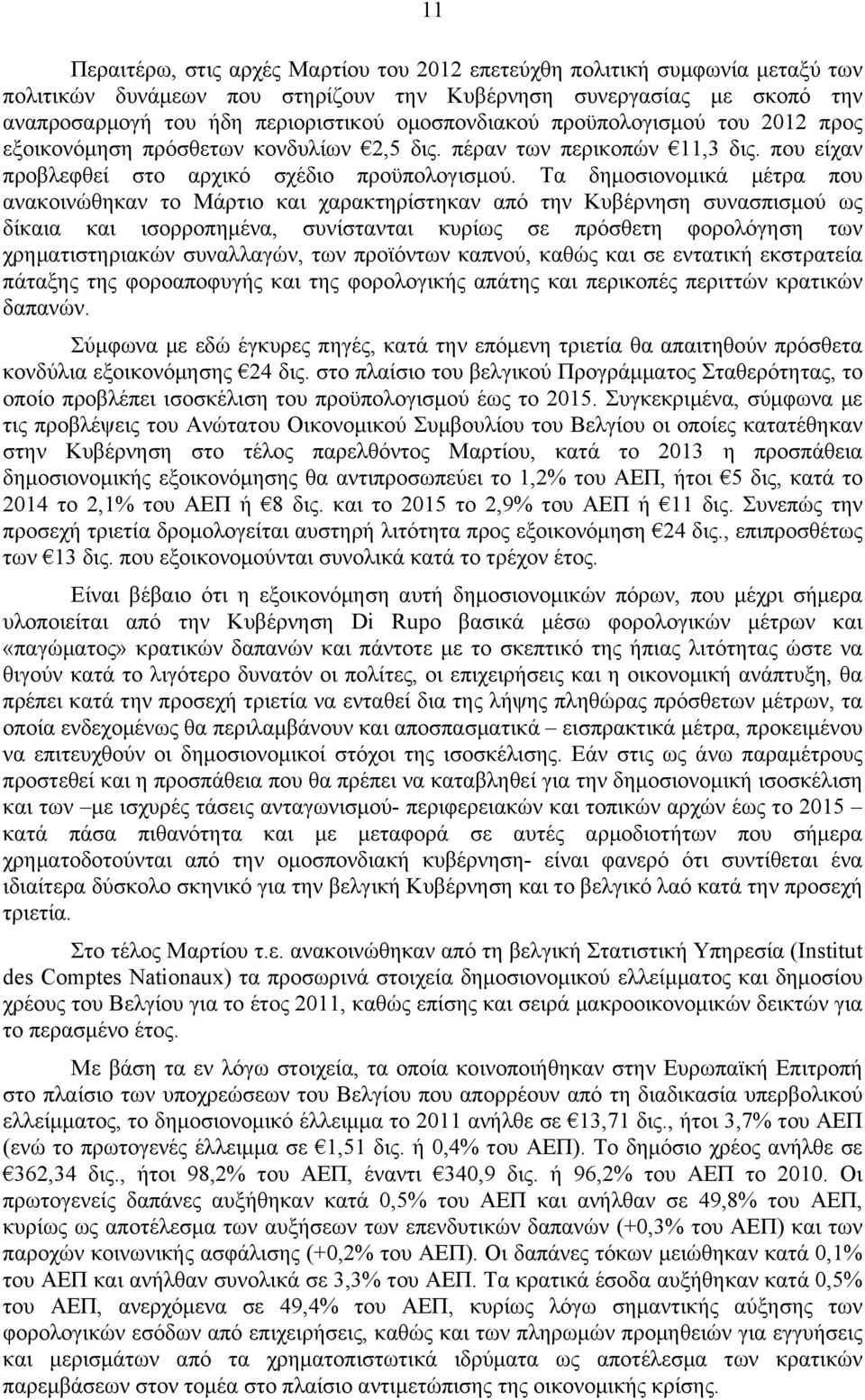 Τα δημοσιονομικά μέτρα που ανακοινώθηκαν το Μάρτιο και χαρακτηρίστηκαν από την Κυβέρνηση συνασπισμού ως δίκαια και ισορροπημένα, συνίστανται κυρίως σε πρόσθετη φορολόγηση των χρηματιστηριακών