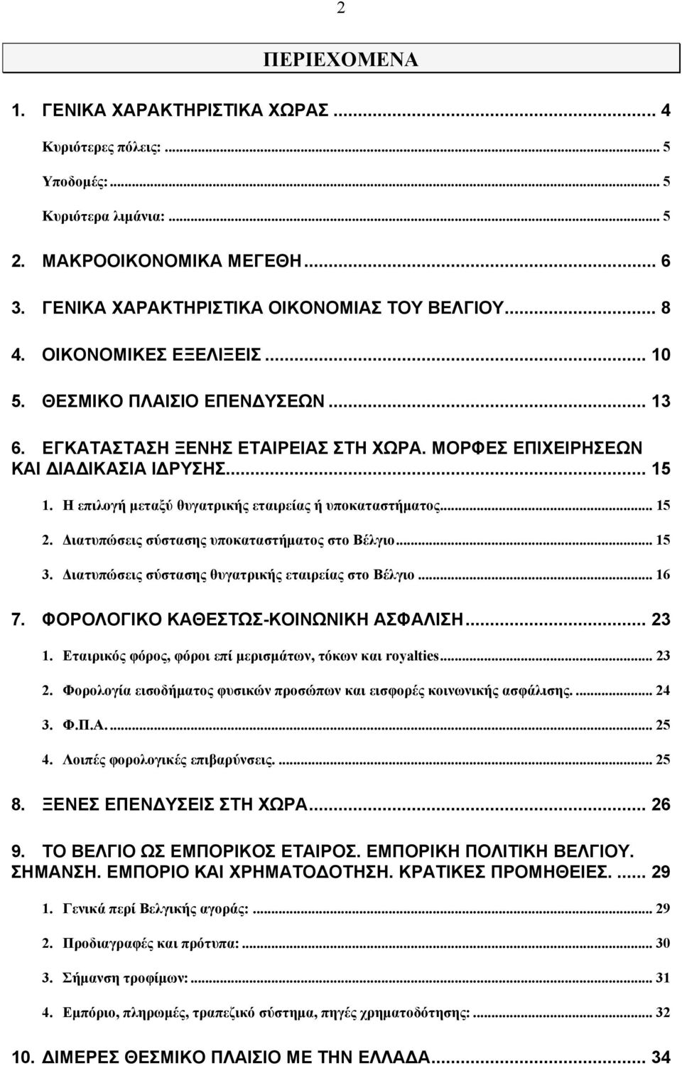 Η επιλογή μεταξύ θυγατρικής εταιρείας ή υποκαταστήματος... 15 2. Διατυπώσεις σύστασης υποκαταστήματος στο Βέλγιο... 15 3. Διατυπώσεις σύστασης θυγατρικής εταιρείας στο Βέλγιο... 16 7.