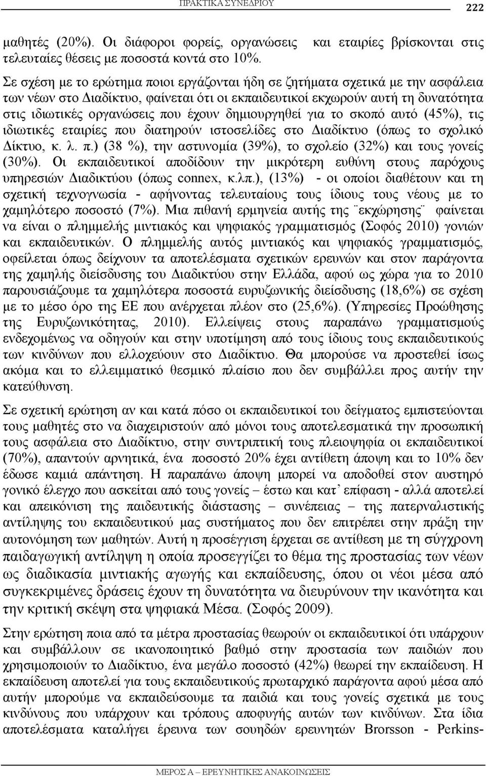 ιδιωτικές οργανώσεις που έχουν δημιουργηθεί για το σκοπό αυτό (45%), τις ιδιωτικές εταιρίες που διατηρούν ιστοσελίδες στο Διαδίκτυο (όπως το σχολικό Δίκτυο, κ. λ. π.) (38 %), την αστυνομία (39%), το σχολείο (32%) και τους γονείς (30%).