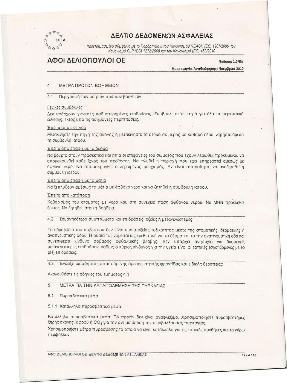 1 Περιγραφή των μέτρων πρώτων βοηθειών Γενικές συμβουλές Δεν υπάρχουν γνωστές καθυστερημένες επιδράσεις. Συμβουλευτείτε ιατρό γισ όλα τα περιστατικά έκθεσης, εκτό; από τις ασήμαντες mpmτώσεις.