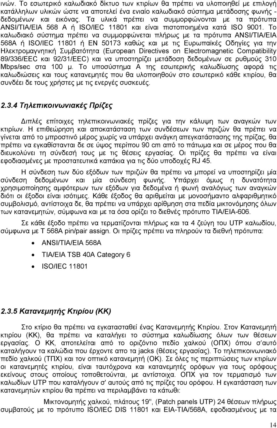 Το καλωδιακό σύστημα πρέπει να συμμορφώνεται πλήρως με τα πρότυπα ANSI/TIA/EIA 568A ή ISO/IEC 11801 ή ΕΝ 50173 καθώς και με τις Ευρωπαϊκές Οδηγίες για την Ηλεκτρομαγνητική Συμβατότητα (European