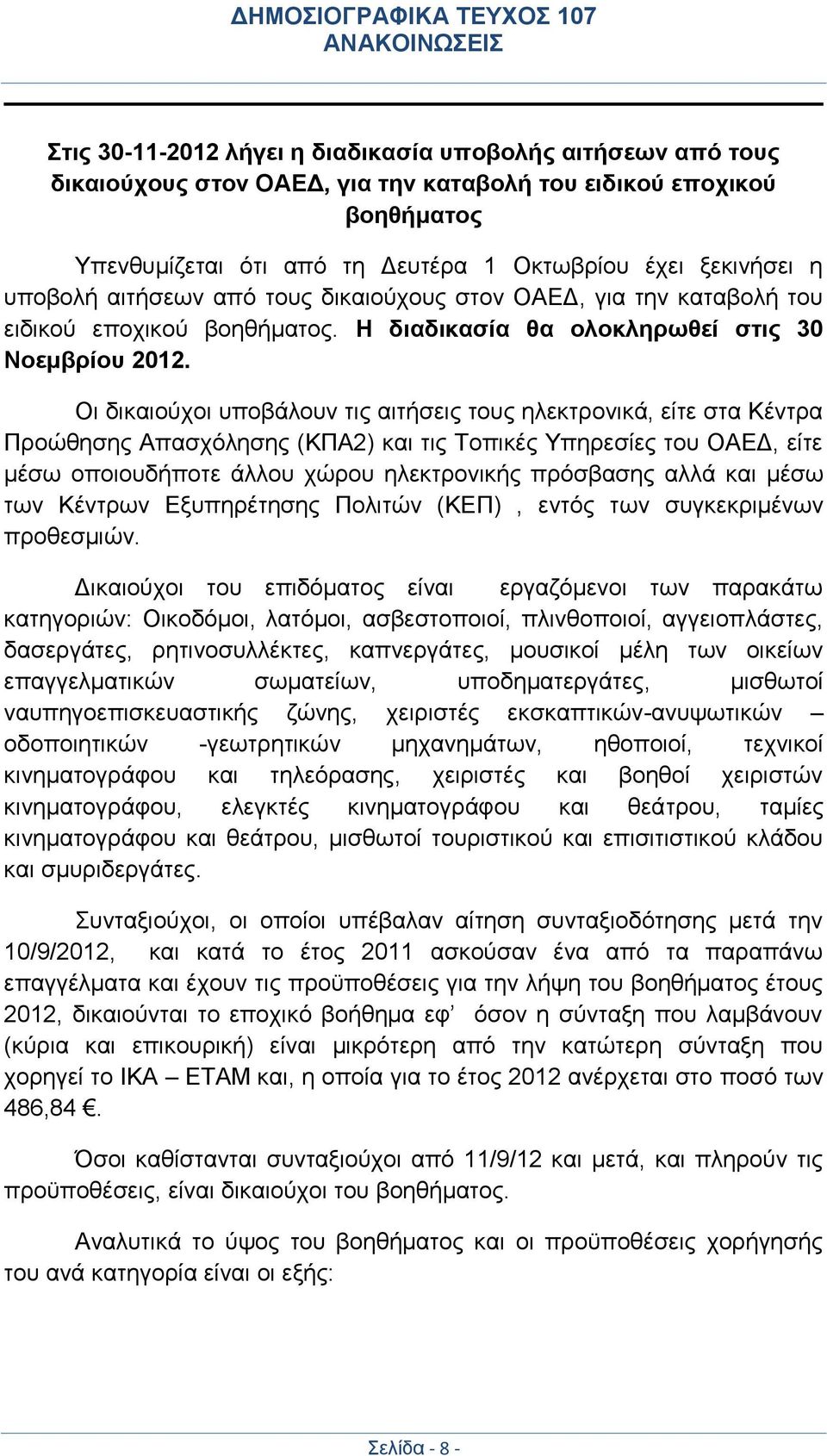 Οι δικαιούχοι υποβάλουν τις αιτήσεις τους ηλεκτρονικά, είτε στα Κέντρα Προώθησης Απασχόλησης (ΚΠΑ2) και τις Τοπικές Υπηρεσίες του ΟΑΕΔ, είτε μέσω οποιουδήποτε άλλου χώρου ηλεκτρονικής πρόσβασης αλλά