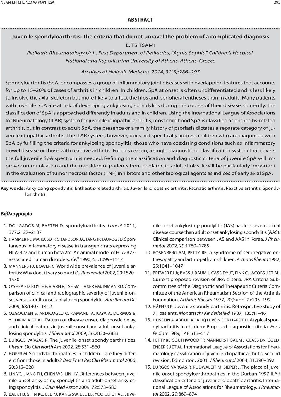 2014, 31(3):286 297 Spondyloarthritis (SpA) encompasses a group of inflammatory joint diseases with overlapping features that accounts for up to 15 20% of cases of arthritis in children.