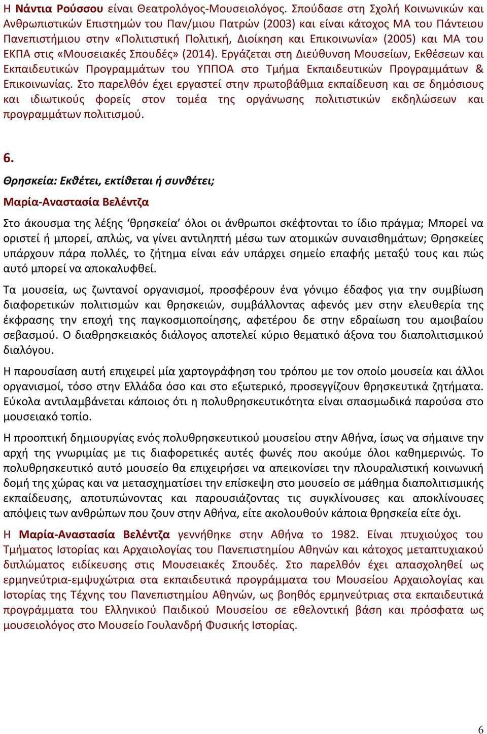 ΜΑ του ΕΚΠΑ στις «Μουσειακές Σπουδές» (2014). Εργάζεται στη Διεύθυνση Μουσείων, Εκθέσεων και Εκπαιδευτικών Προγραμμάτων του ΥΠΠΟΑ στο Τμήμα Εκπαιδευτικών Προγραμμάτων & Επικοινωνίας.