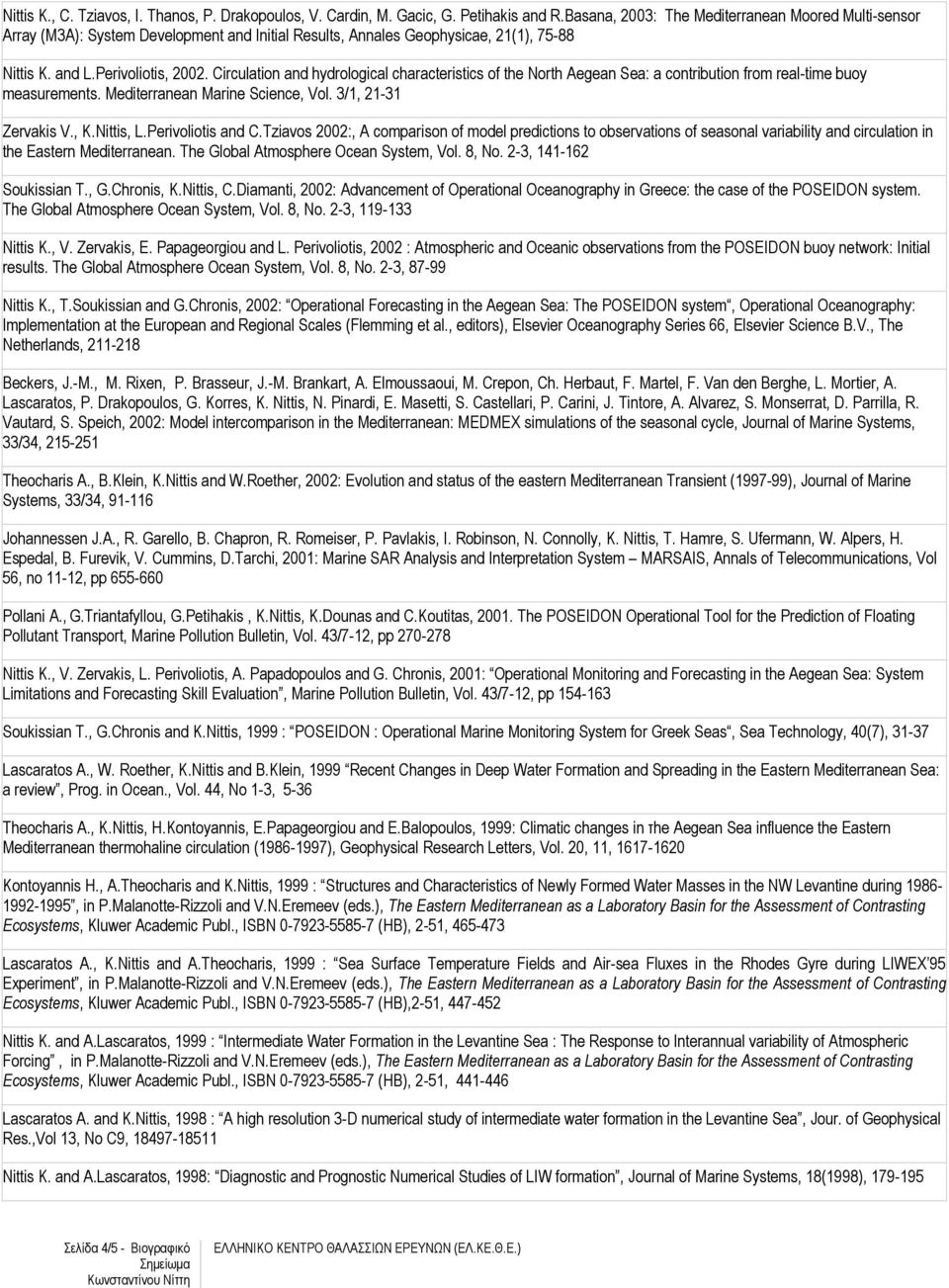 Circulation and hydrological characteristics of the North Aegean Sea: a contribution from real-time buoy measurements. Mediterranean Marine Science, Vol. 3/1, 21-31 Zervakis V., K.Nittis, L.