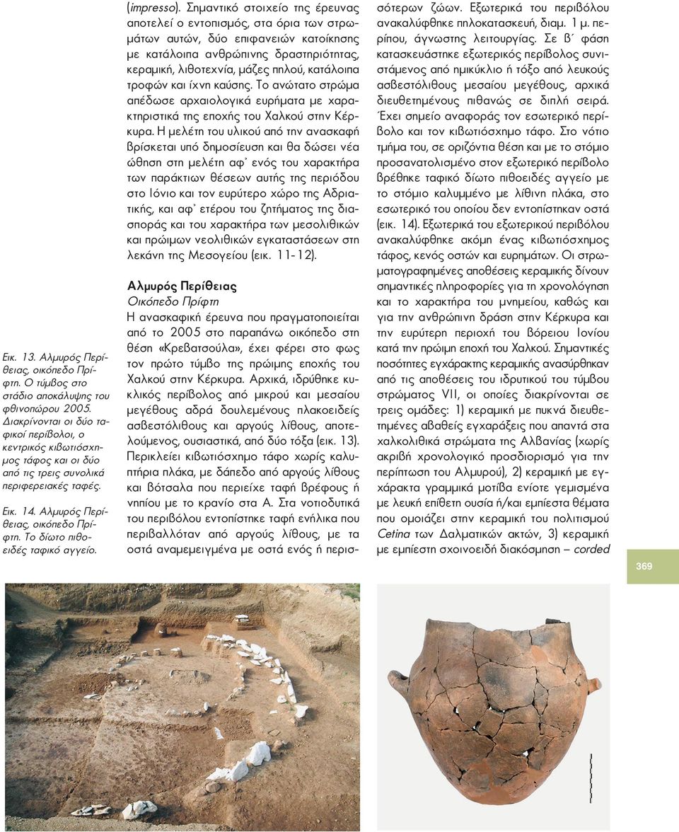 τροφών και ίχνη καύσης. Το ανώτατο στρώμα απέδωσε αρχαιολογικά ευρήματα με χαρακτηριστικά της εποχής του Χαλκού στην Κέρκυρα.