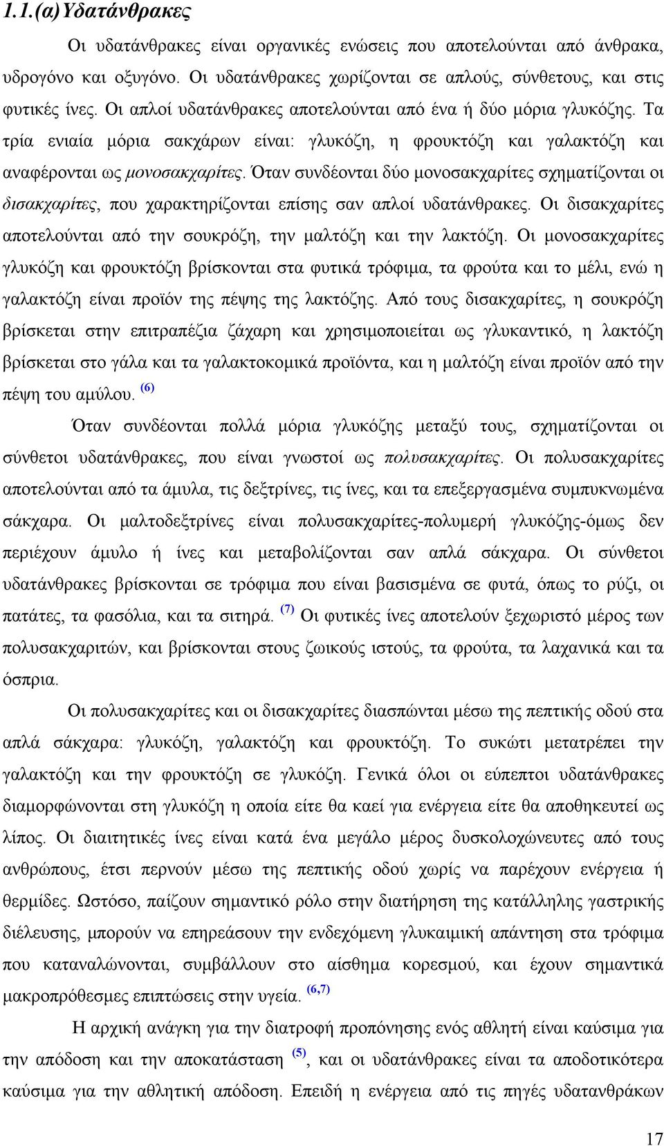 Όταν συνδέονται δύο µονοσακχαρίτες σχηµατίζονται οι δισακχαρίτες, που χαρακτηρίζονται επίσης σαν απλοί υδατάνθρακες. Οι δισακχαρίτες αποτελούνται από την σουκρόζη, την µαλτόζη και την λακτόζη.