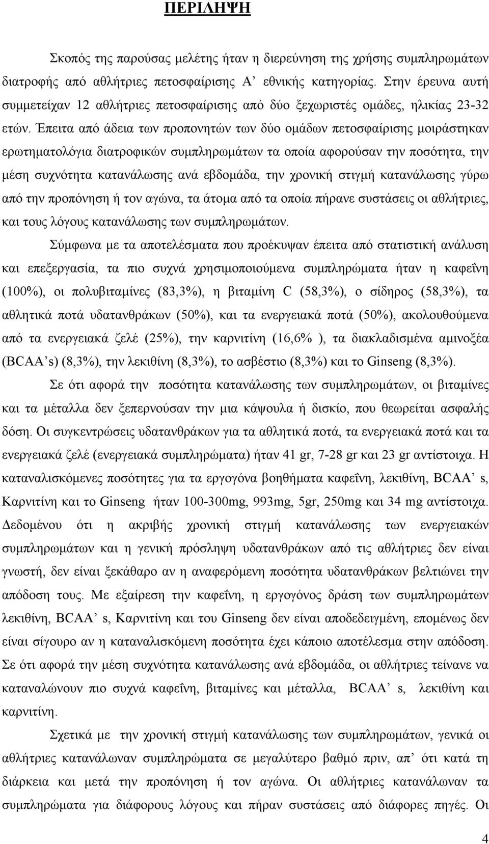 Έπειτα από άδεια των προπονητών των δύο οµάδων πετοσφαίρισης µοιράστηκαν ερωτηµατολόγια διατροφικών συµπληρωµάτων τα οποία αφορούσαν την ποσότητα, την µέση συχνότητα κατανάλωσης ανά εβδοµάδα, την