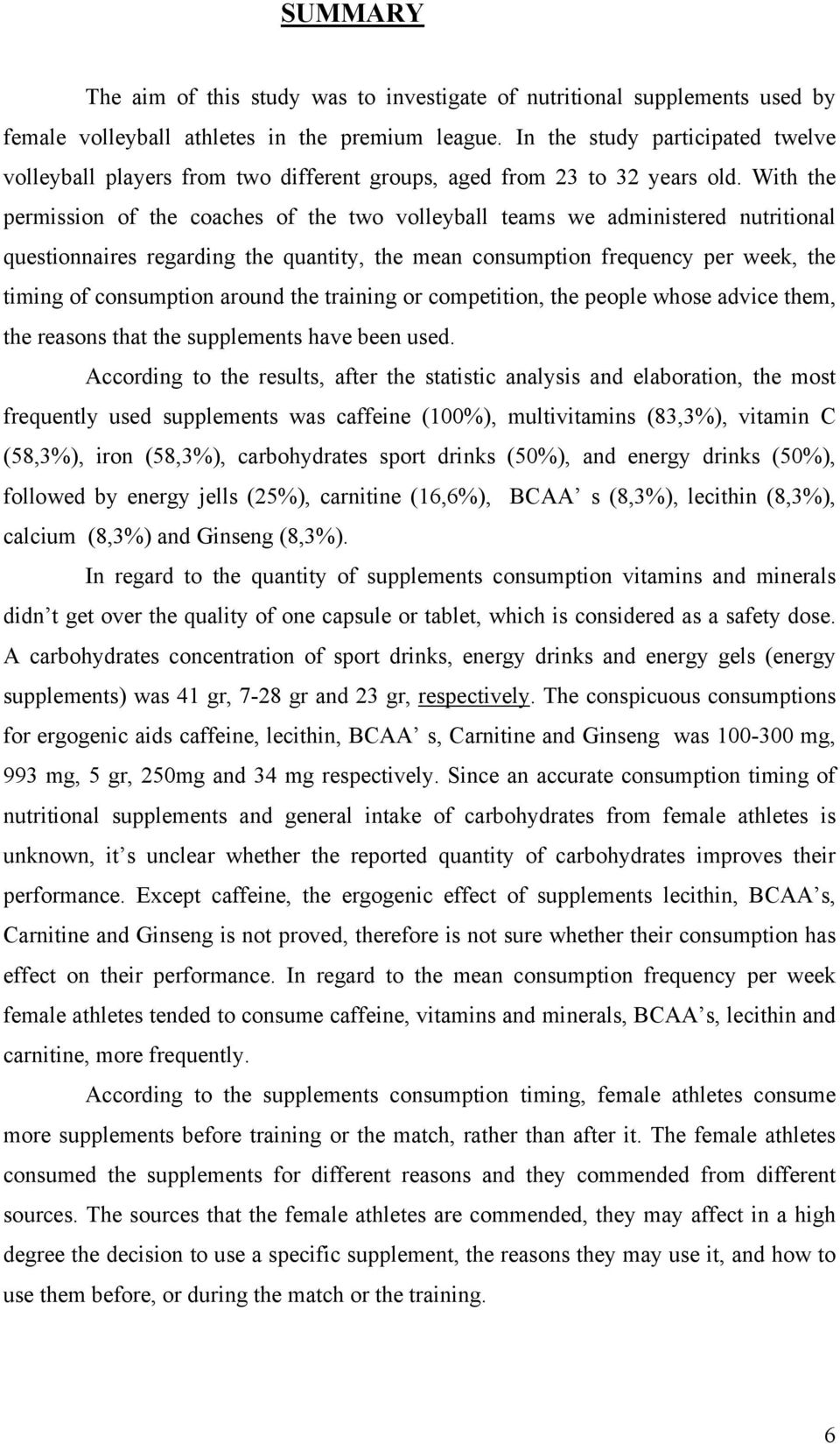 With the permission of the coaches of the two volleyball teams we administered nutritional questionnaires regarding the quantity, the mean consumption frequency per week, the timing of consumption