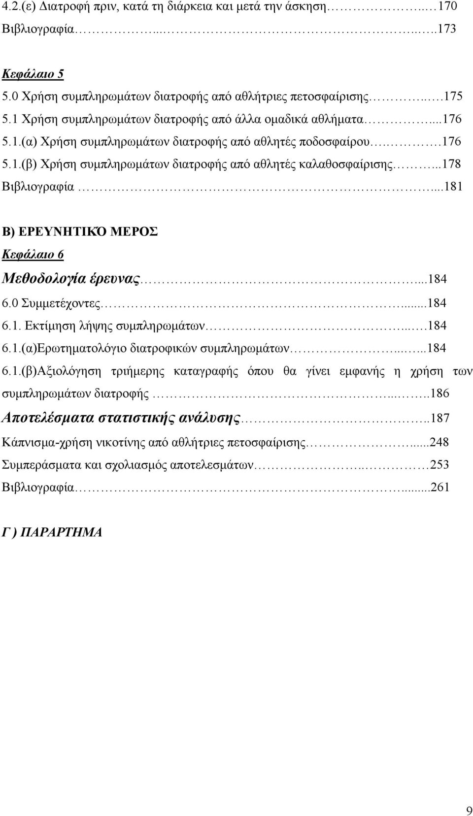 ..178 Βιβλιογραφία...181 Β) ΕΡΕΥΝΗΤΙΚΌ ΜΕΡΟΣ Κεφάλαιο 6 Μεθοδολογία έρευνας...184 6.0 Συµµετέχοντες...184 6.1. Εκτίµηση λήψης συµπληρωµάτων....184 6.1.(α)Ερωτηµατολόγιο διατροφικών συµπληρωµάτων.