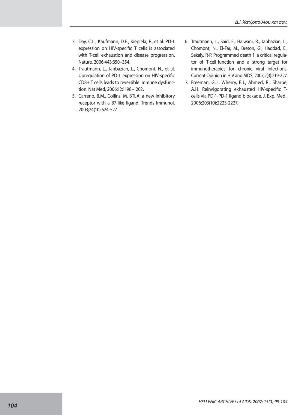 Nat Med, 2006;12:1198 1202. 5. Carreno, B.M., Collins, M. BTLA: a new inhibitory receptor with a B7-like ligand. Trends Immunol, 2003;24(10):524-527. 6. Trautmann, L., Said, E., Halwani, R.