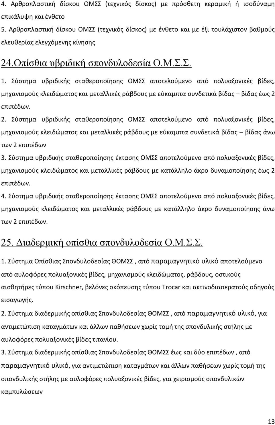 Σύστημα υβριδικής σταθεροποίησης ΟΜΣΣ αποτελούμενο από πολυαξονικές βίδες, μηχανισμούς κλειδώματος και μεταλλικές ράβδους με εύκαμπτα συνδετικά βίδας βίδας έως 2 