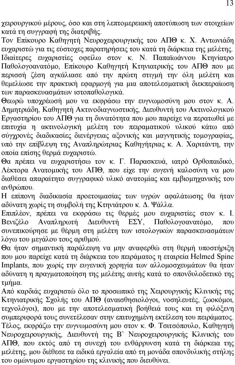 Παπαϊωάννου Κτηνίατρο Παθολογοανατόµο, Επίκουρο Καθηγητή Κτηνιατρικής του ΑΠΘ που µε περισσή ζέση αγκάλιασε από την πρώτη στιγµή την όλη µελέτη και θεµελίωσε την πρακτική εφαρµογή για µια