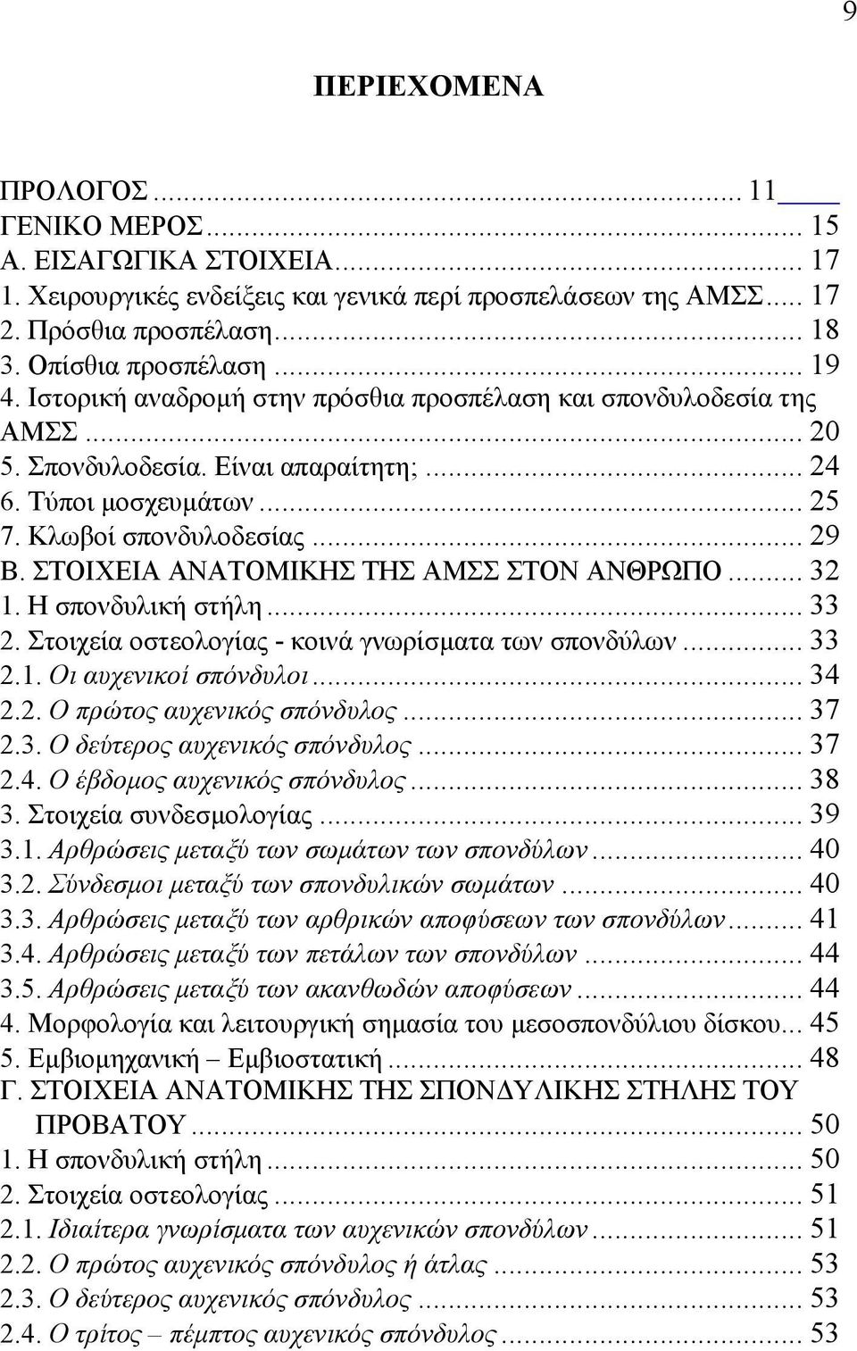 ΣΤΟΙΧΕΙΑ ΑΝΑΤΟΜΙΚΗΣ ΤΗΣ ΑΜΣΣ ΣΤΟΝ ΑΝΘΡΩΠΟ... 32 1. Η σπονδυλική στήλη... 33 2. Στοιχεία οστεολογίας - κοινά γνωρίσµατα των σπονδύλων... 33 2.1. Οι αυχενικοί σπόνδυλοι... 34 2.2. Ο πρώτος αυχενικός σπόνδυλος.