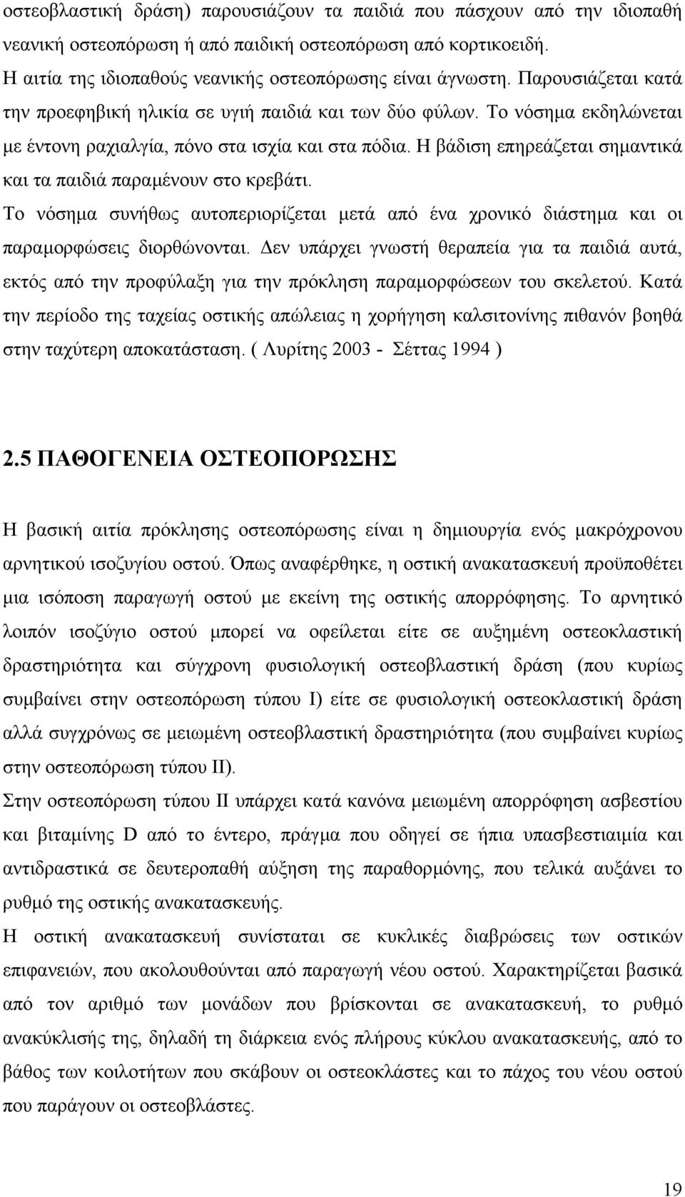 Η βάδιση επηρεάζεται σηµαντικά και τα παιδιά παραµένουν στο κρεβάτι. Το νόσηµα συνήθως αυτοπεριορίζεται µετά από ένα χρονικό διάστηµα και οι παραµορφώσεις διορθώνονται.