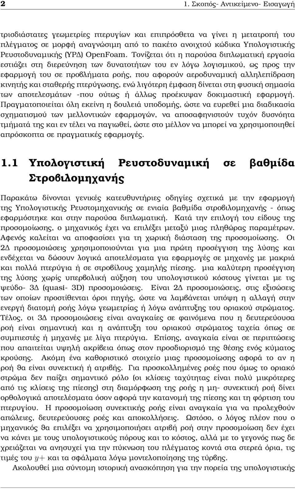 Τονίζεται ότι η παρούσα διπλωµατική εργασία εστιάζει στη διερεύνηση των δυνατοτήτων του εν λόγω λογισµικού, ως προς την εφαρµογή του σε προβλήµατα ϱοής, που αφορούν αεροδυναµική αλληλεπίδραση κινητής